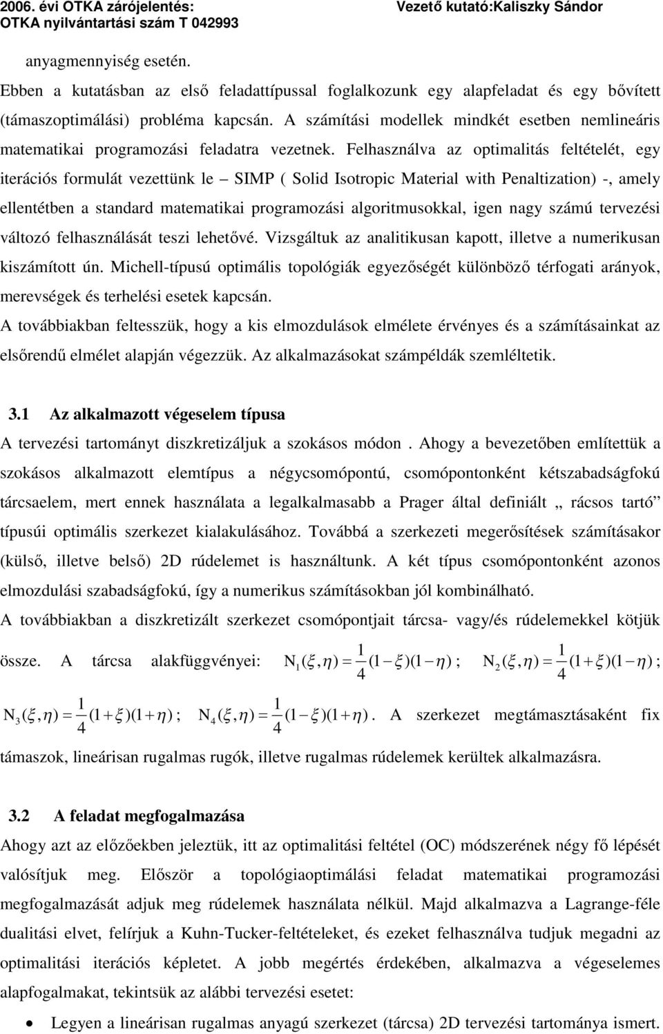 Felhaszálva az optmaltás feltételét, egy terácós formulát vezettük le SIMP ( Sold Isotropc Materal wth Pealtzato) -, amely elletétbe a stadard matematka programozás algortmusokkal, ge agy számú