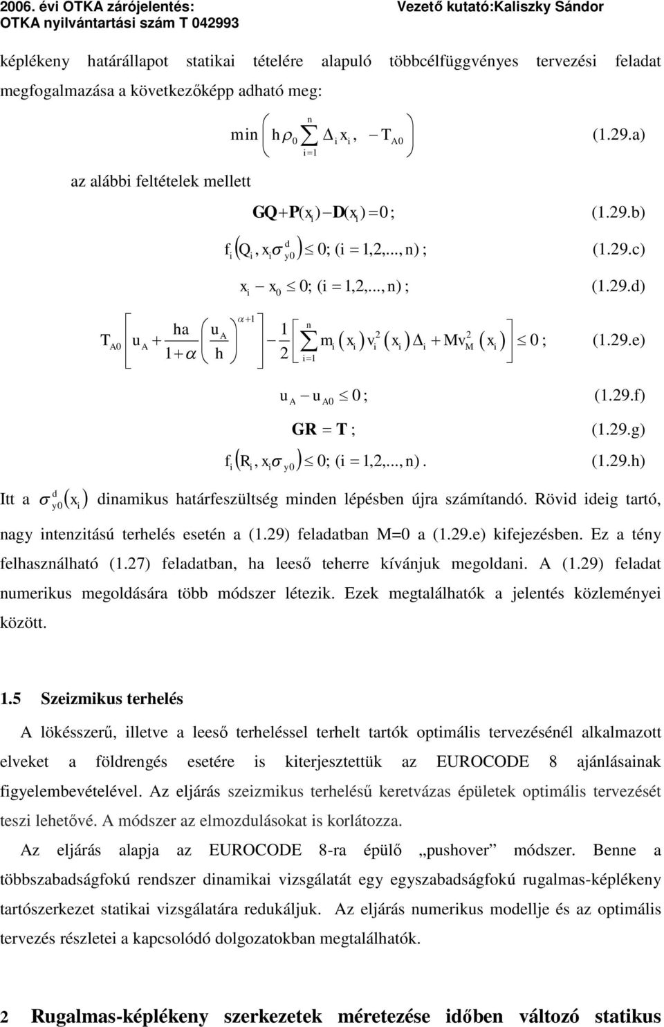 9.f) A d Itt a x y R, x ; y GR T ; (1.9.g) f ( 1,,..., ). (1.9.h) damkus határfeszültség mde lépésbe újra számítadó. Rövd deg tartó, agy teztású terhelés eseté a (1.9) feladatba M= a (1.9.e) kfejezésbe.