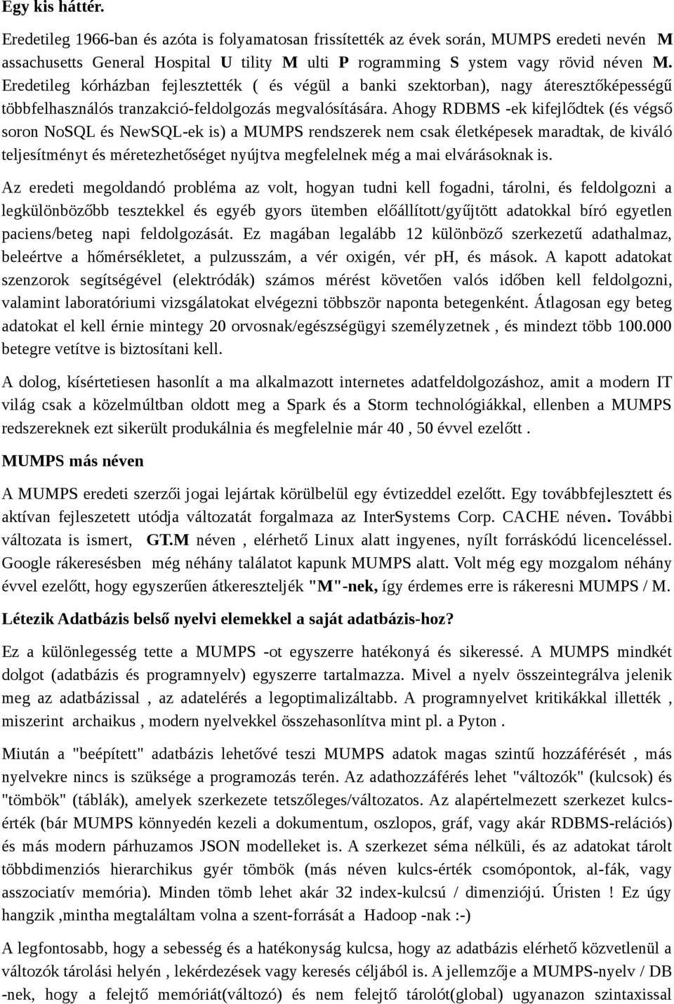 Ahogy RDBMS -ek kifejlődtek (és végső soron NoSQL és NewSQL-ek is) a MUMPS rendszerek nem csak életképesek maradtak, de kiváló teljesítményt és méretezhetőséget nyújtva megfelelnek még a mai