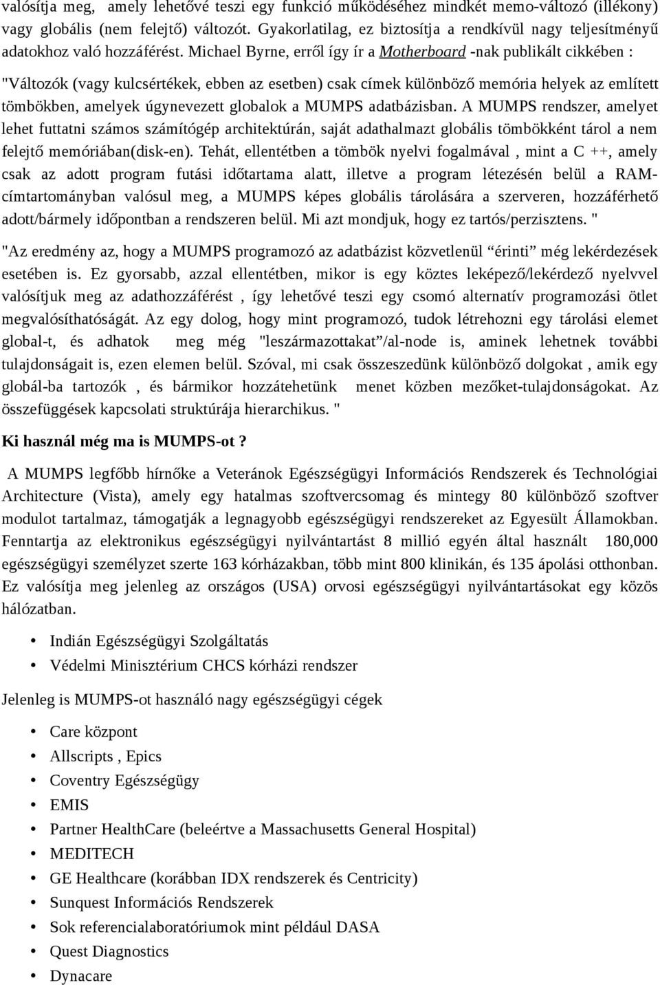 Michael Byrne, erről így ír a Motherboard -nak publikált cikkében : "Változók (vagy kulcsértékek, ebben az esetben) csak címek különböző memória helyek az említett tömbökben, amelyek úgynevezett