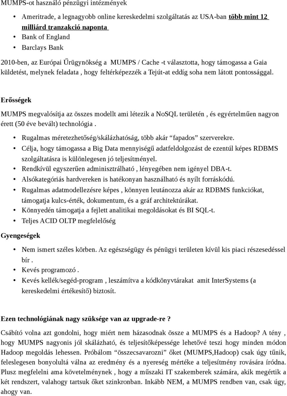 Erősségek MUMPS megvalósítja az összes modellt ami létezik a NoSQL területén, és egyértelműen nagyon érett (50 éve bevált) technológia.