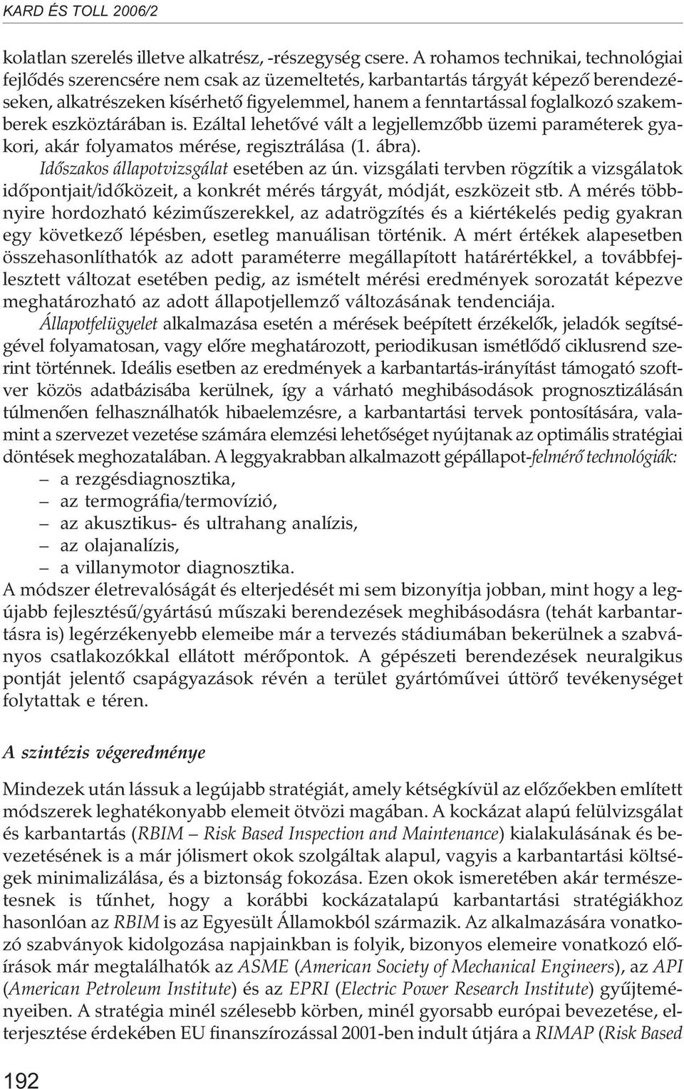 szakemberek eszköztárában is. Ezáltal lehetõvé vált a legjellemzõbb üzemi paraméterek gyakori, akár folyamatos mérése, regisztrálása (1. ábra). Idõszakos állapotvizsgálat esetében az ún.