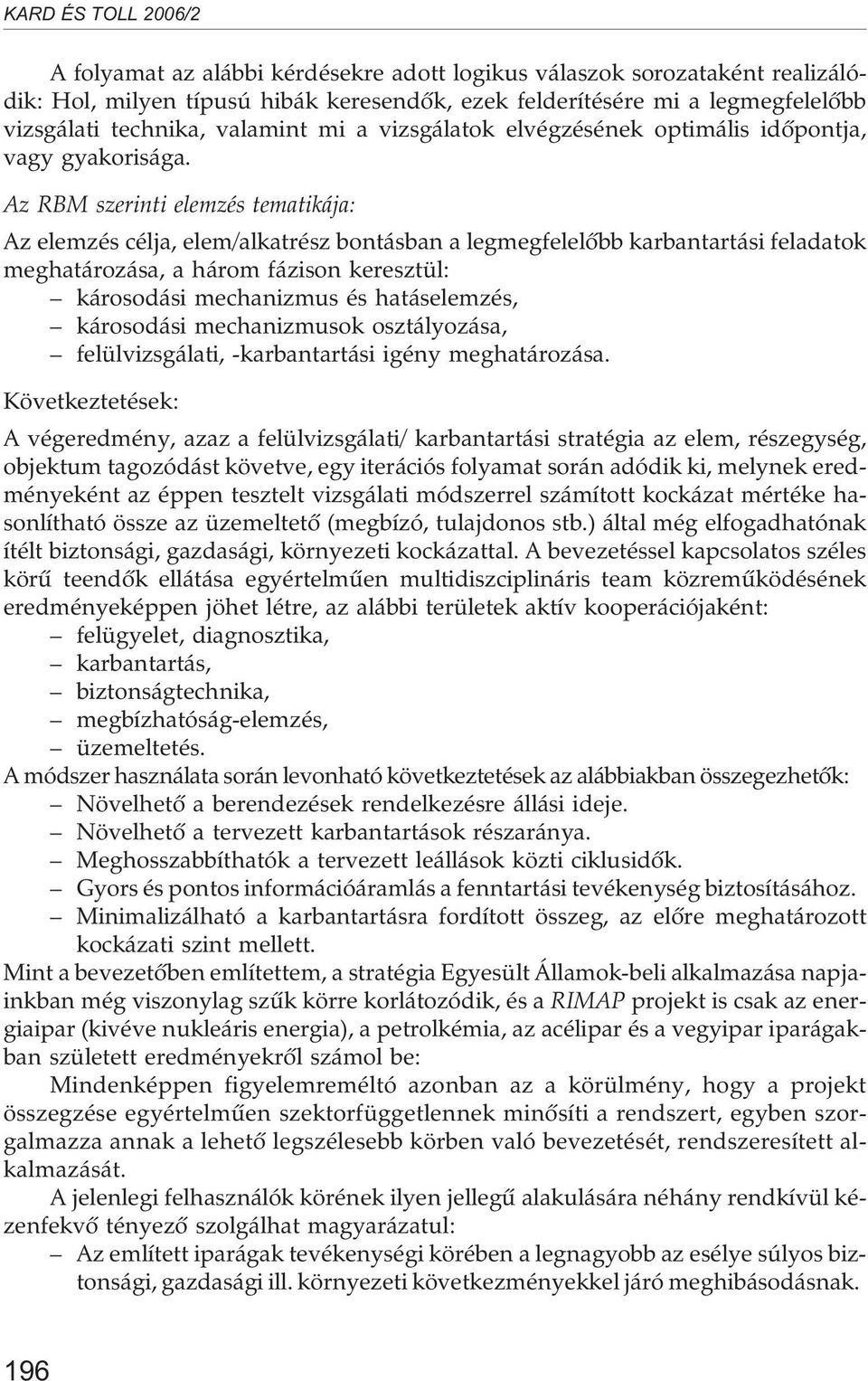 Az RBM szerinti elemzés tematikája: Az elemzés célja, elem/alkatrész bontásban a legmegfelelõbb karbantartási feladatok meghatározása, a három fázison keresztül: károsodási mechanizmus és