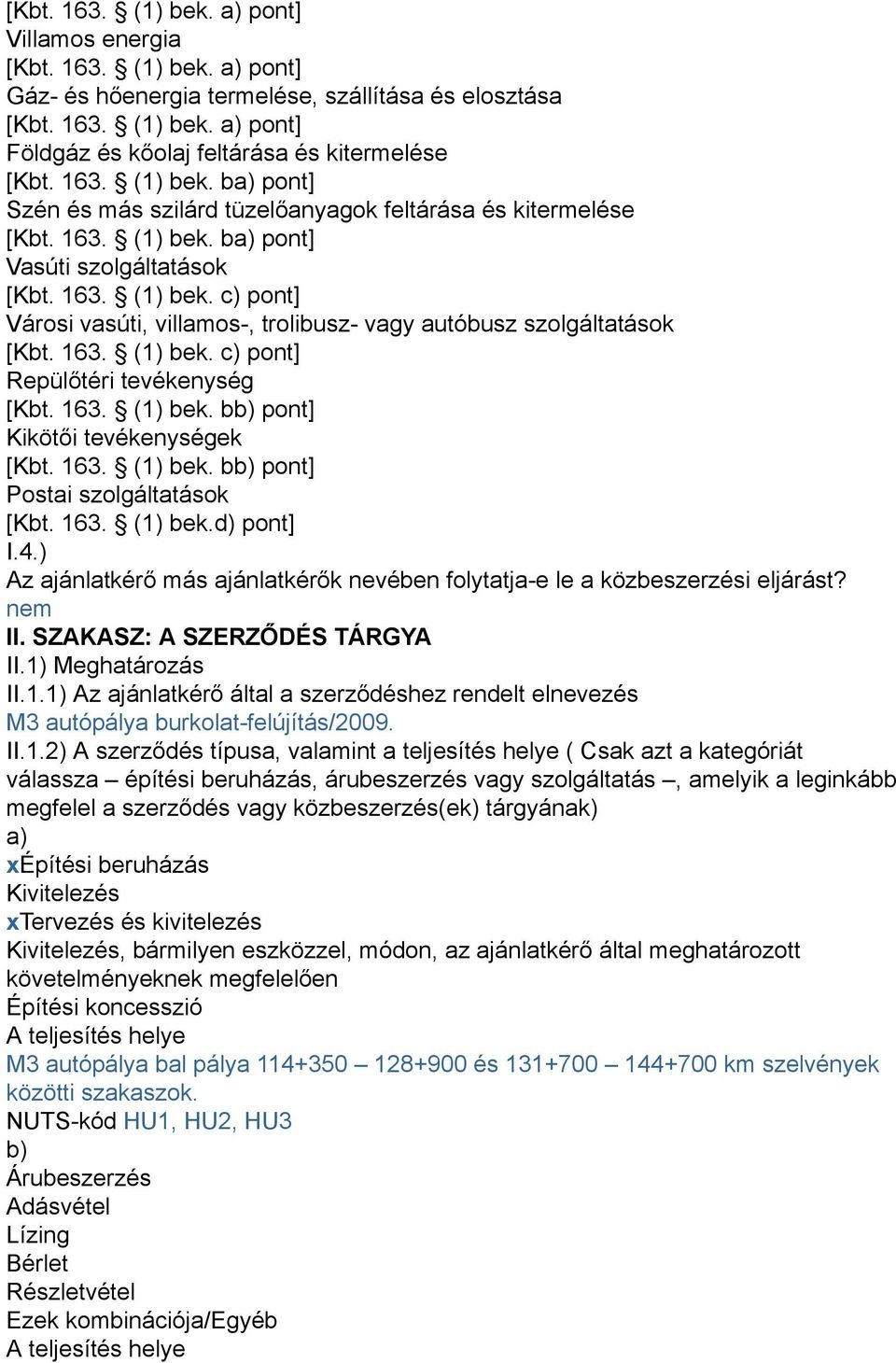 163. (1) bek. c) pont] Repülőtéri tevékenység [Kbt. 163. (1) bek. bb) pont] Kikötői tevékenységek [Kbt. 163. (1) bek. bb) pont] Postai szolgáltatások [Kbt. 163. (1) bek.d) pont] I.4.