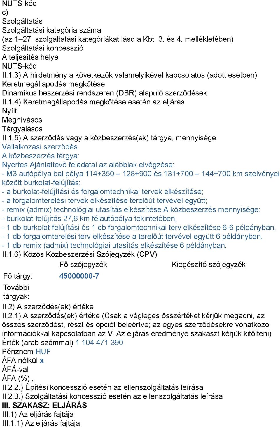 3) A hirdetmény a következők valamelyikével kapcsolatos (adott esetben) Keretmegállapodás megkötése Dinamikus beszerzési rendszeren (DBR) alapuló szerződések II.1.