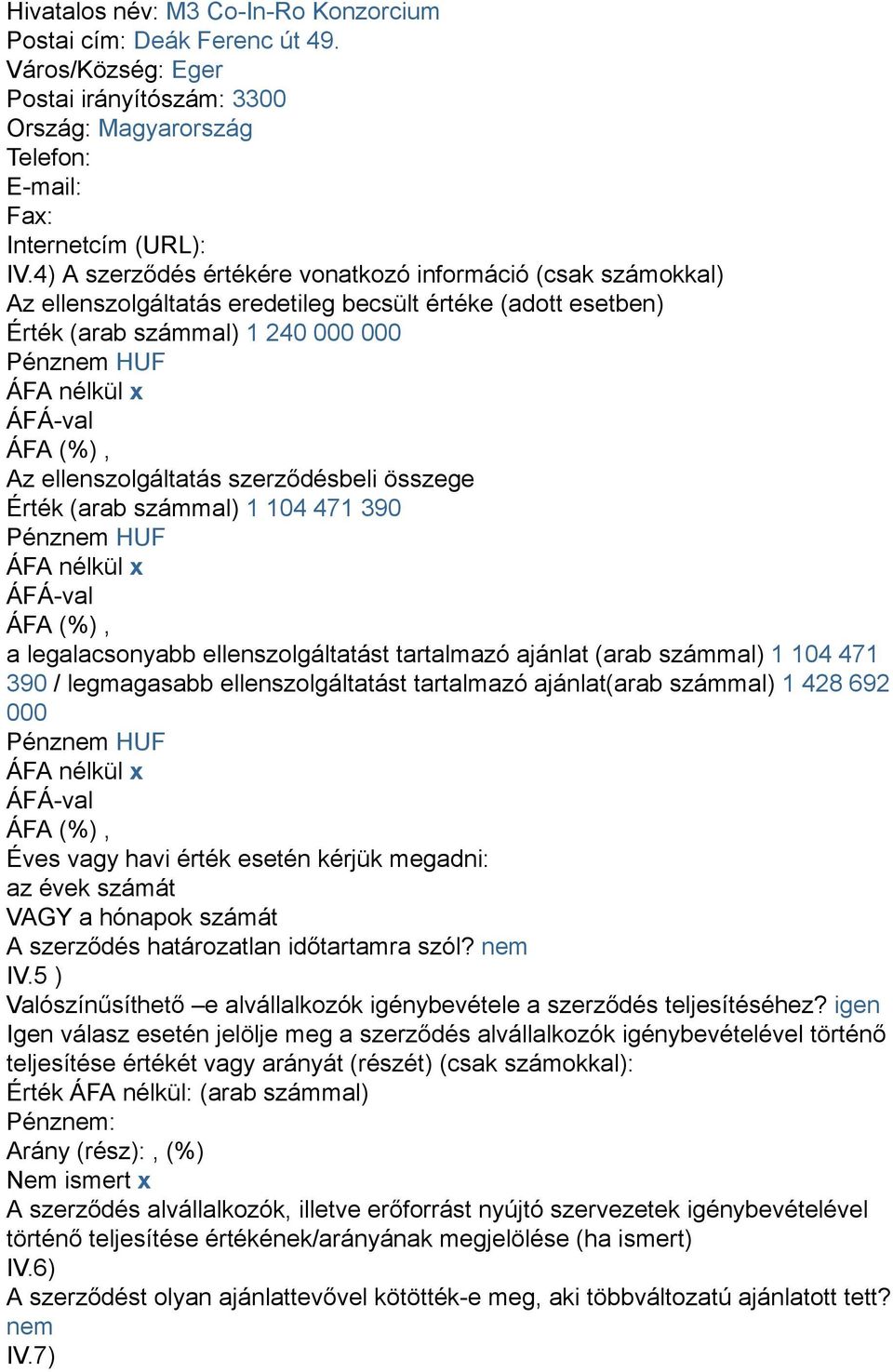 összege Érték (arab számmal) 1 104 471 390 a legalacsonyabb ellenszolgáltatást tartalmazó ajánlat (arab számmal) 1 104 471 390 / legmagasabb ellenszolgáltatást tartalmazó ajánlat(arab számmal) 1 428