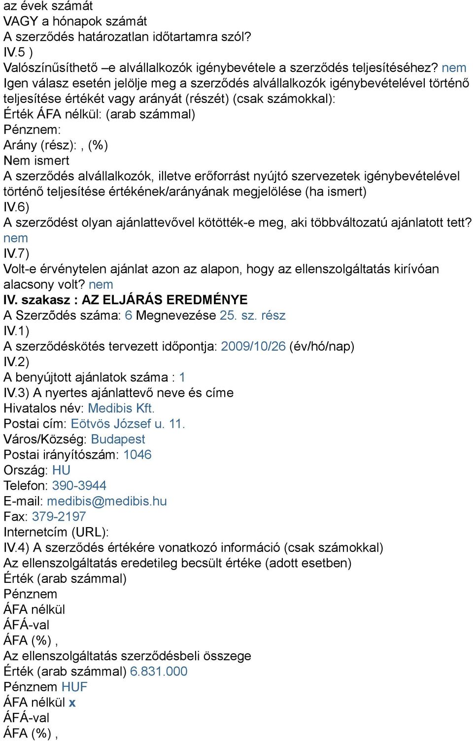 (rész):, (%) Nem ismert A szerződés alvállalkozók, illetve erőforrást nyújtó szervezetek igénybevételével történő teljesítése értékének/arányának megjelölése (ha ismert) IV.