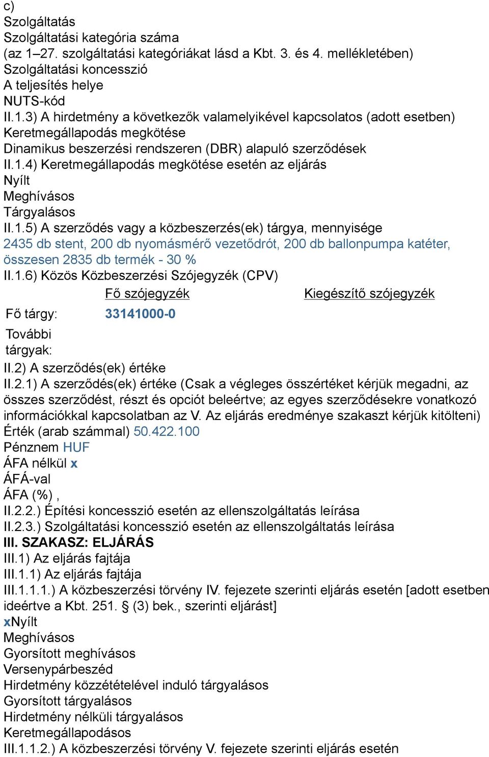 3) A hirdetmény a következők valamelyikével kapcsolatos (adott esetben) Keretmegállapodás megkötése Dinamikus beszerzési rendszeren (DBR) alapuló szerződések II.1.