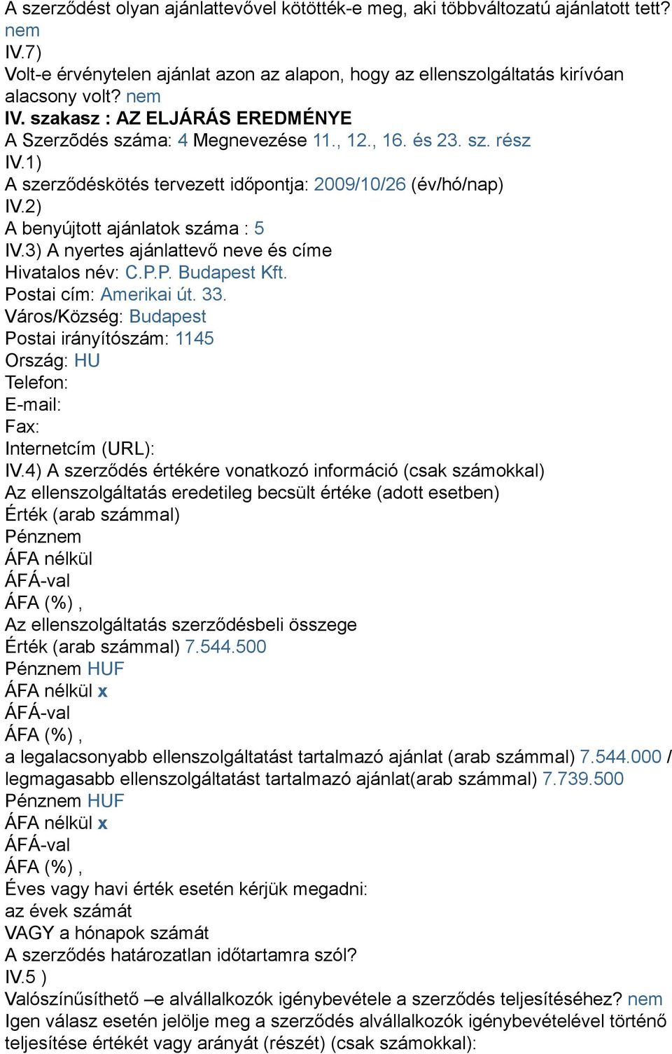 P. Budapest Kft. Postai cím: Amerikai út. 33. Város/Község: Budapest Postai irányítószám: 1145 Ország: HU Telefon: E-mail: Fax: Internetcím (URL): IV.