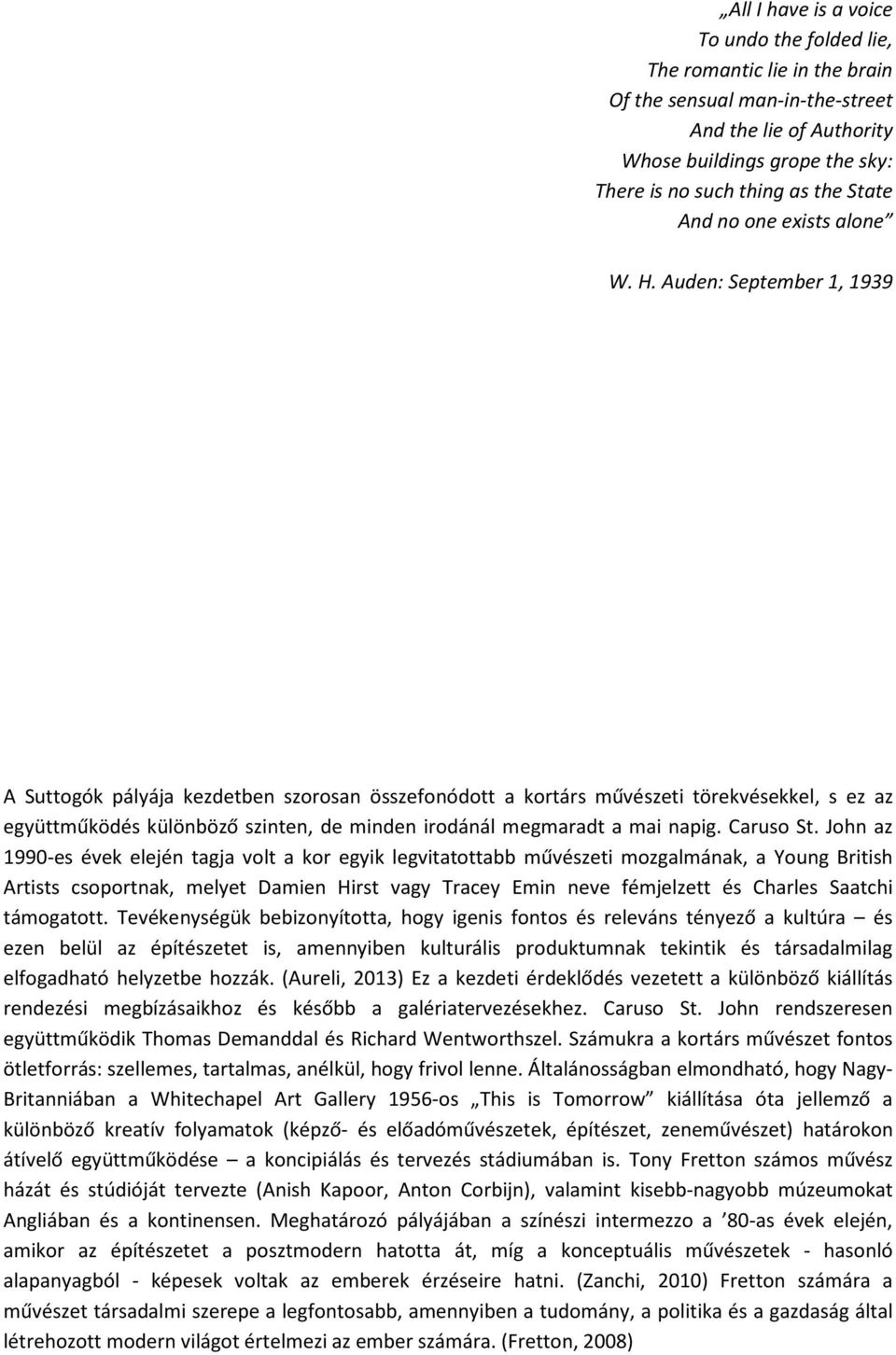 Auden: September 1, 1939 A Suttogók pályája kezdetben szorosan összefonódott a kortárs művészeti törekvésekkel, s ez az együttműködés különböző szinten, de minden irodánál megmaradt a mai napig.