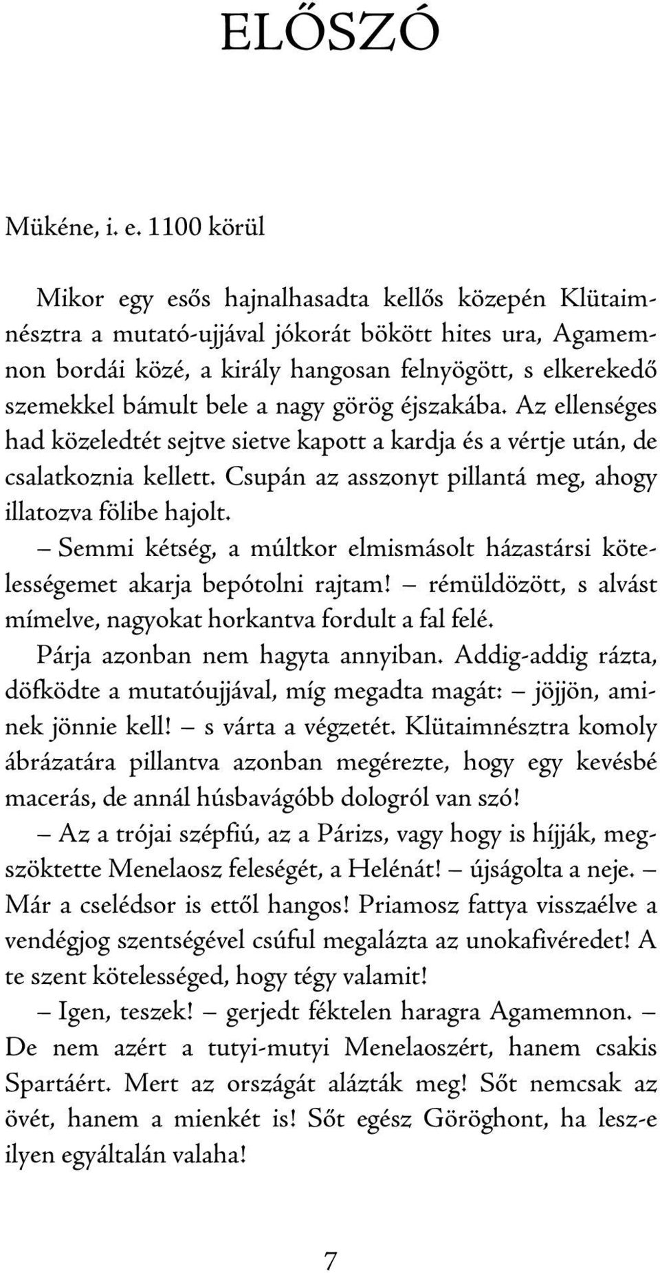 bele a nagy görög éjszakába. Az ellenséges had közeledtét sejtve sietve kapott a kardja és a vértje után, de csalatkoznia kellett. Csupán az asszonyt pillantá meg, ahogy illatozva fölibe hajolt.