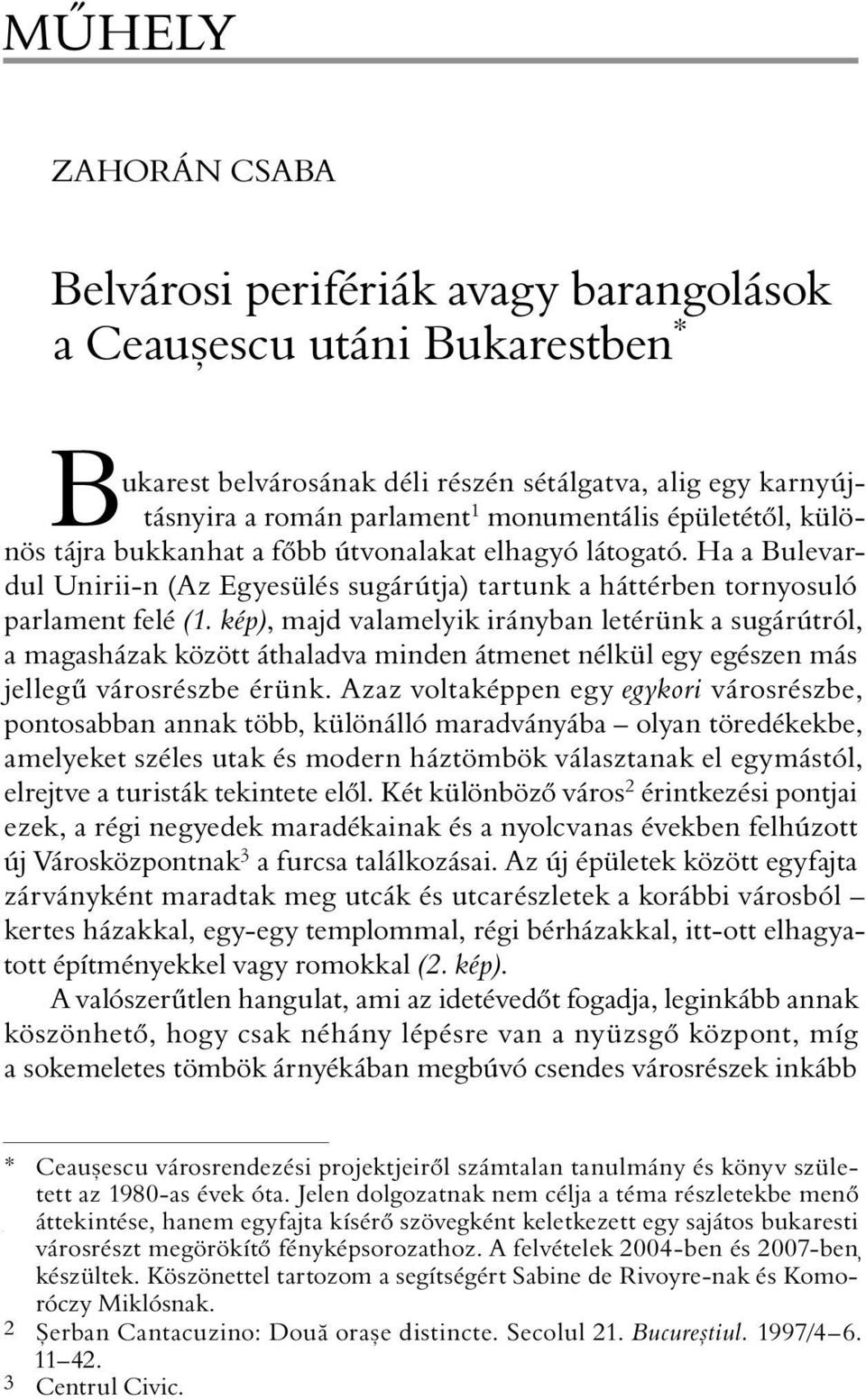 kép), majd valamelyik irányban letérünk a sugárútról, a magasházak között áthaladva minden átmenet nélkül egy egészen más jellegû városrészbe érünk.