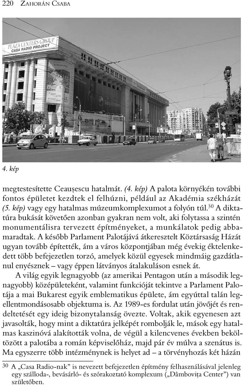 30 A diktatúra bukását követõen azonban gyakran nem volt, aki folytassa a szintén monumentálisra tervezett építményeket, a munkálatok pedig abbamaradtak.