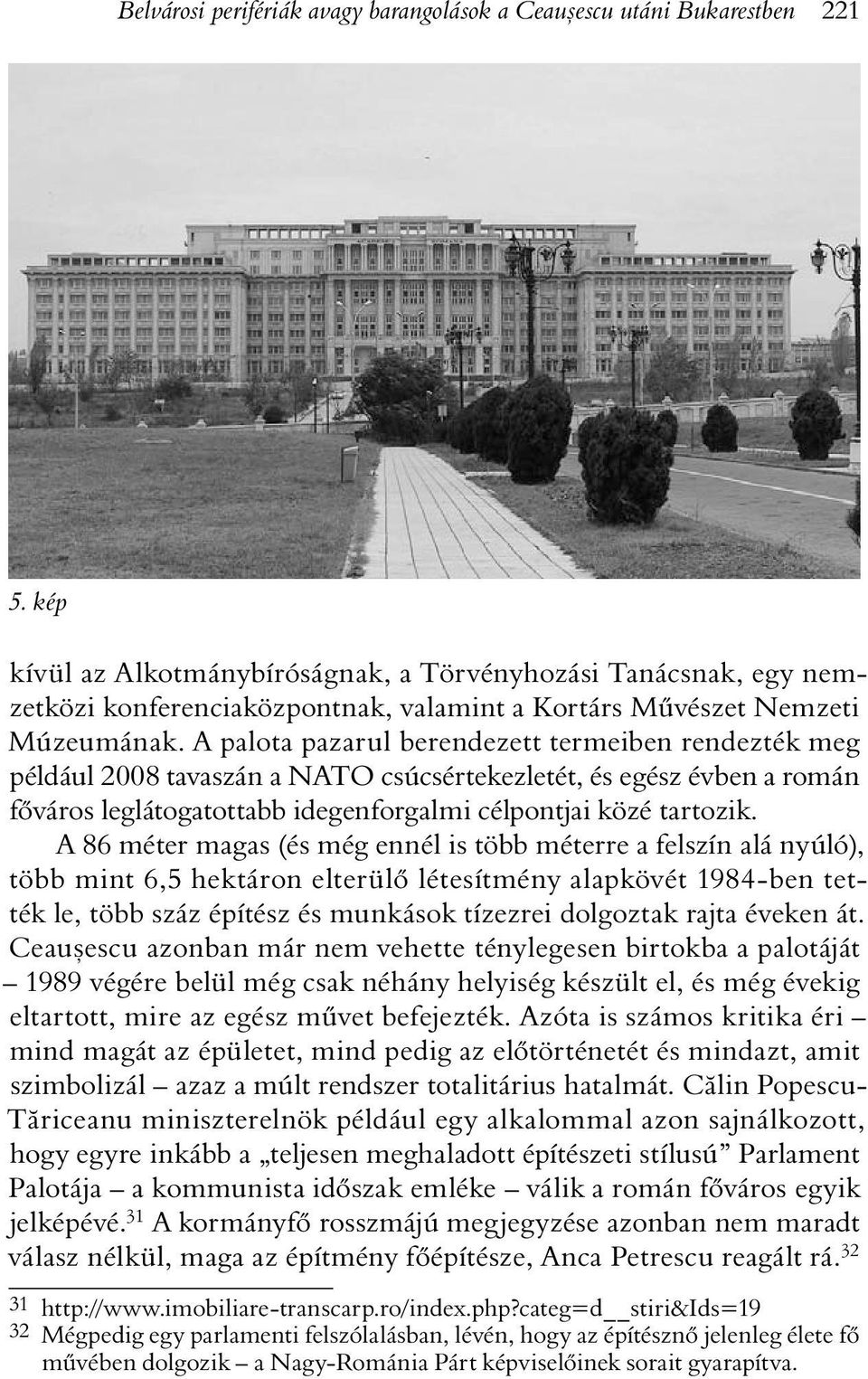 A palota pazarul berendezett termeiben rendezték meg például 2008 tavaszán a NATO csúcsértekezletét, és egész évben a román fõváros leglátogatottabb idegenforgalmi célpontjai közé tartozik.