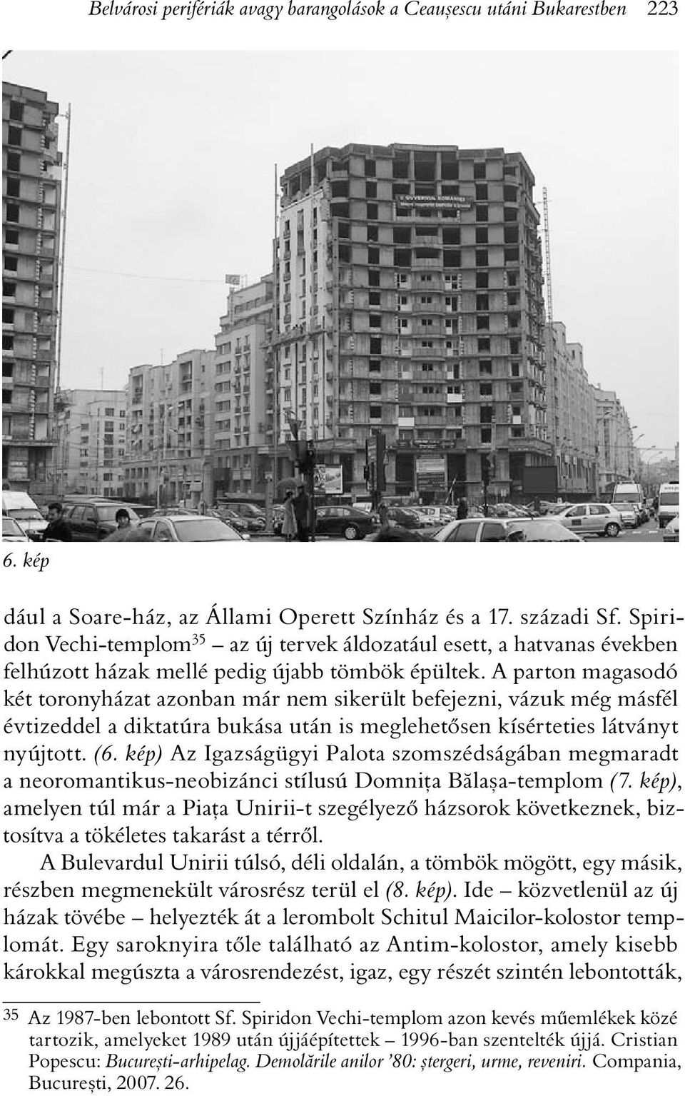 A parton magasodó két toronyházat azonban már nem sikerült befejezni, vázuk még másfél évtizeddel a diktatúra bukása után is meglehetõsen kísérteties látványt nyújtott. (6.