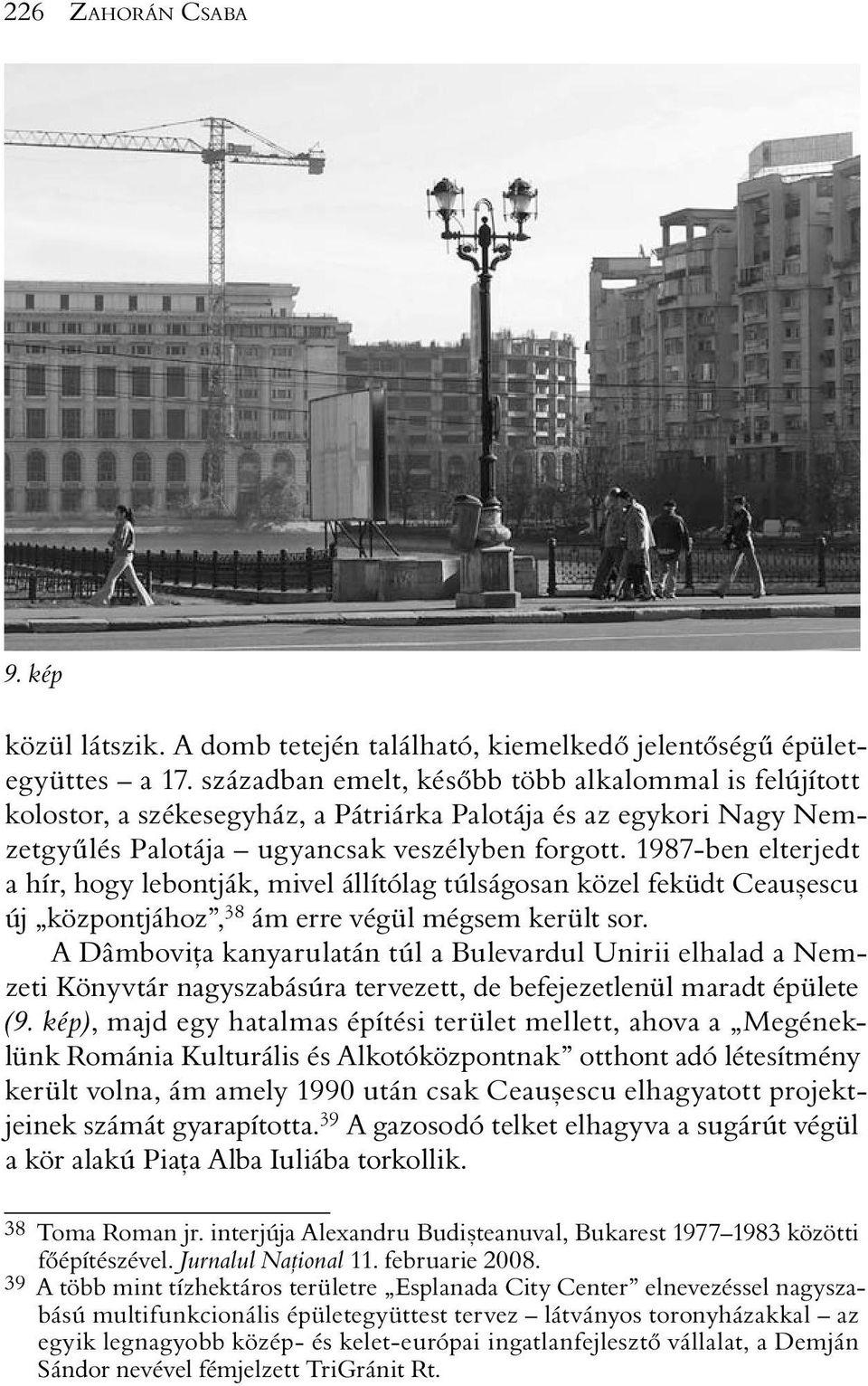 1987-ben elterjedt a hír, hogy lebontják, mivel állítólag túlságosan közel feküdt Ceauºescu új központjához, 38 ám erre végül mégsem került sor.
