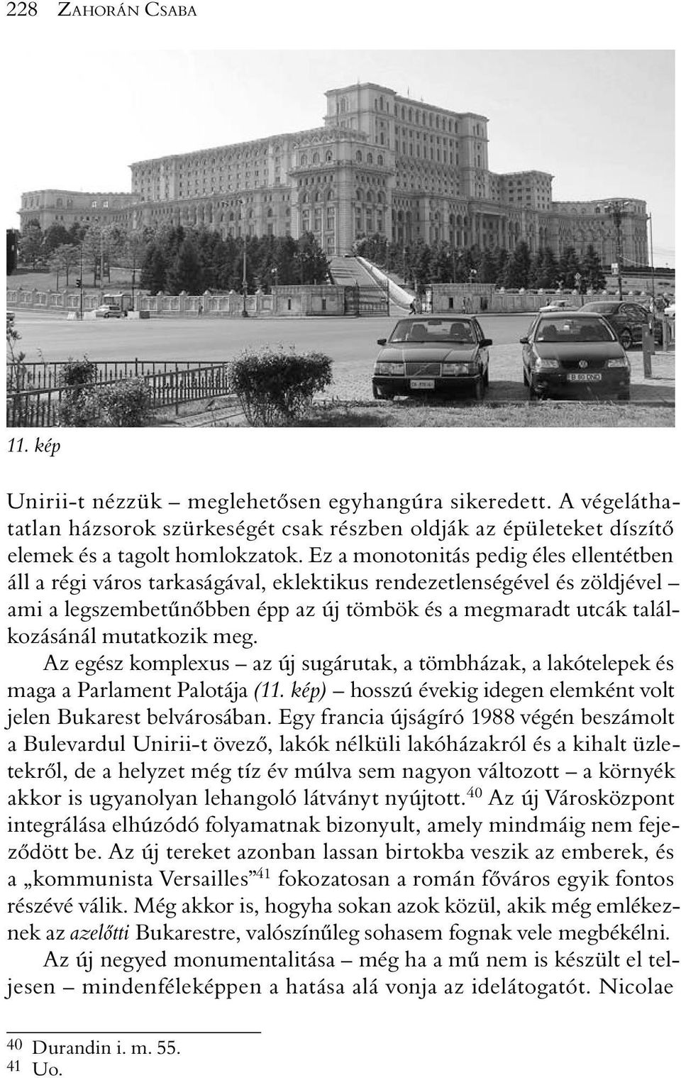 mutatkozik meg. Az egész komplexus az új sugárutak, a tömbházak, a lakótelepek és maga a Parlament Palotája (11. kép) hosszú évekig idegen elemként volt jelen Bukarest belvárosában.