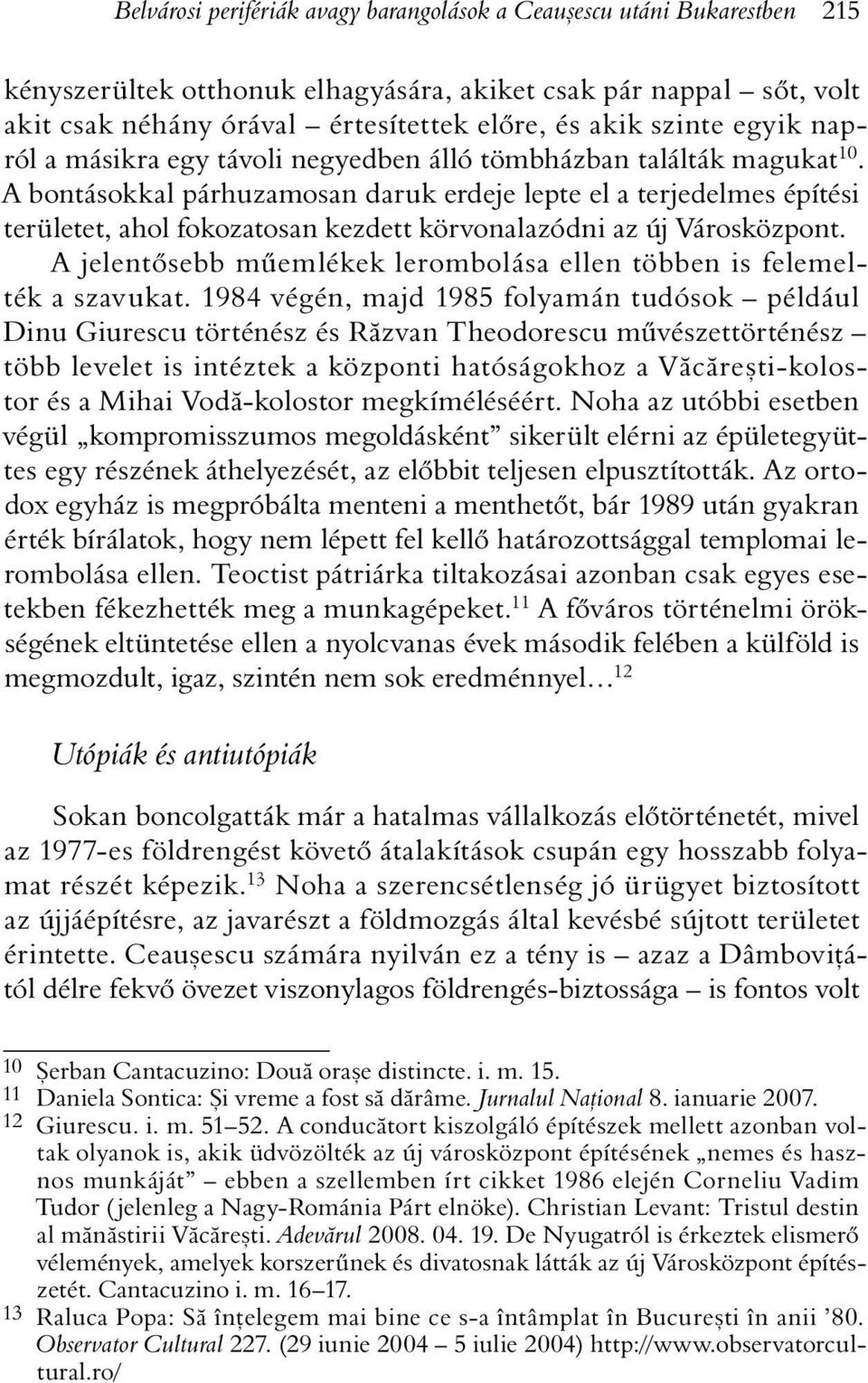 A bontásokkal párhuzamosan daruk erdeje lepte el a terjedelmes építési területet, ahol fokozatosan kezdett körvonalazódni az új Városközpont.