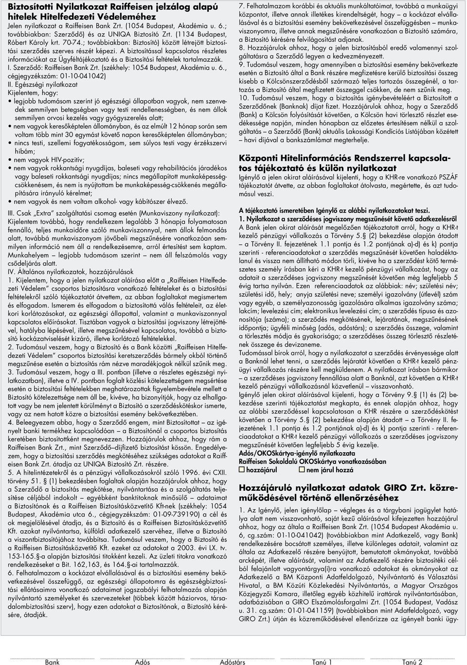 A biztoítáal kapcolato rézlete információkat az Ügyféltájékoztató é a Biztoítái feltételek tartalmazzák. I. Szerzôdô: Raiffeien Bank Zrt. (zékhely: 054 Budapet, Akadémia u. 6.