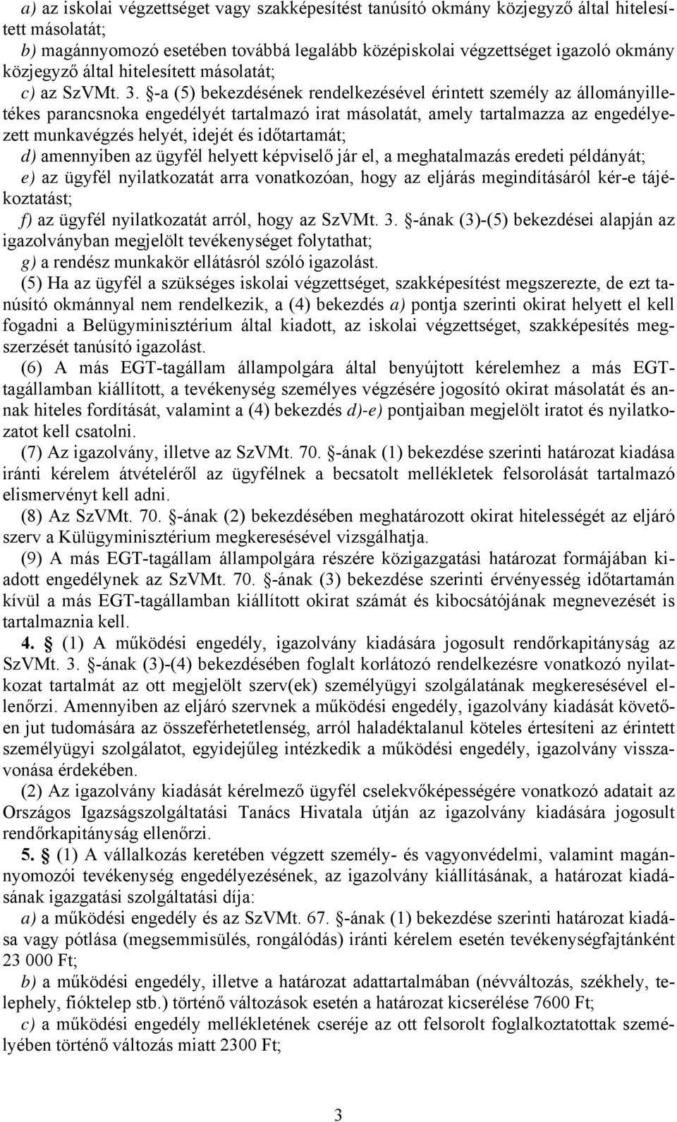 -a (5) bekezdésének rendelkezésével érintett személy az állományilletékes parancsnoka engedélyét tartalmazó irat másolatát, amely tartalmazza az engedélyezett munkavégzés helyét, idejét és