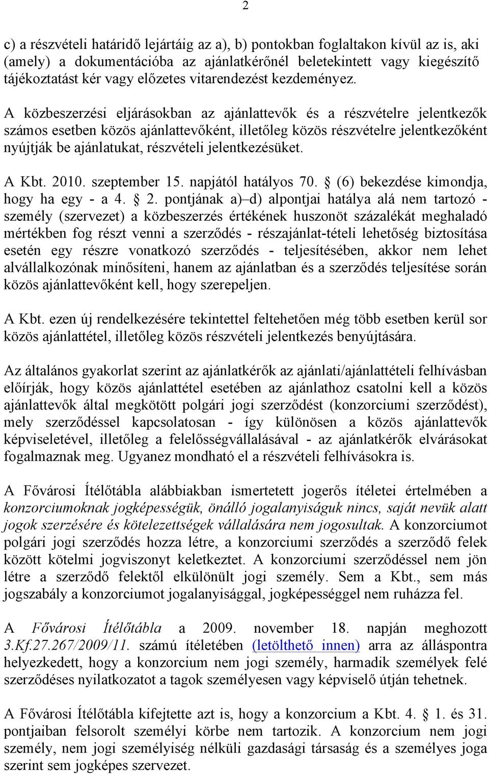 A közbeszerzési eljárásokban az ajánlattevők és a részvételre jelentkezők számos esetben közös ajánlattevőként, illetőleg közös részvételre jelentkezőként nyújtják be ajánlatukat, részvételi