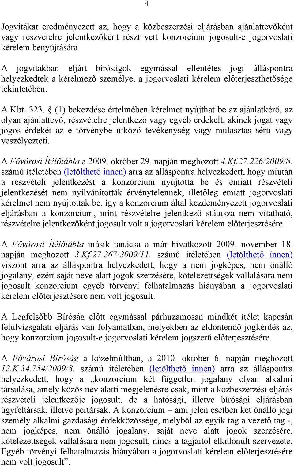 (1) bekezdése értelmében kérelmet nyújthat be az ajánlatkérő, az olyan ajánlattevő, részvételre jelentkező vagy egyéb érdekelt, akinek jogát vagy jogos érdekét az e törvénybe ütköző tevékenység vagy