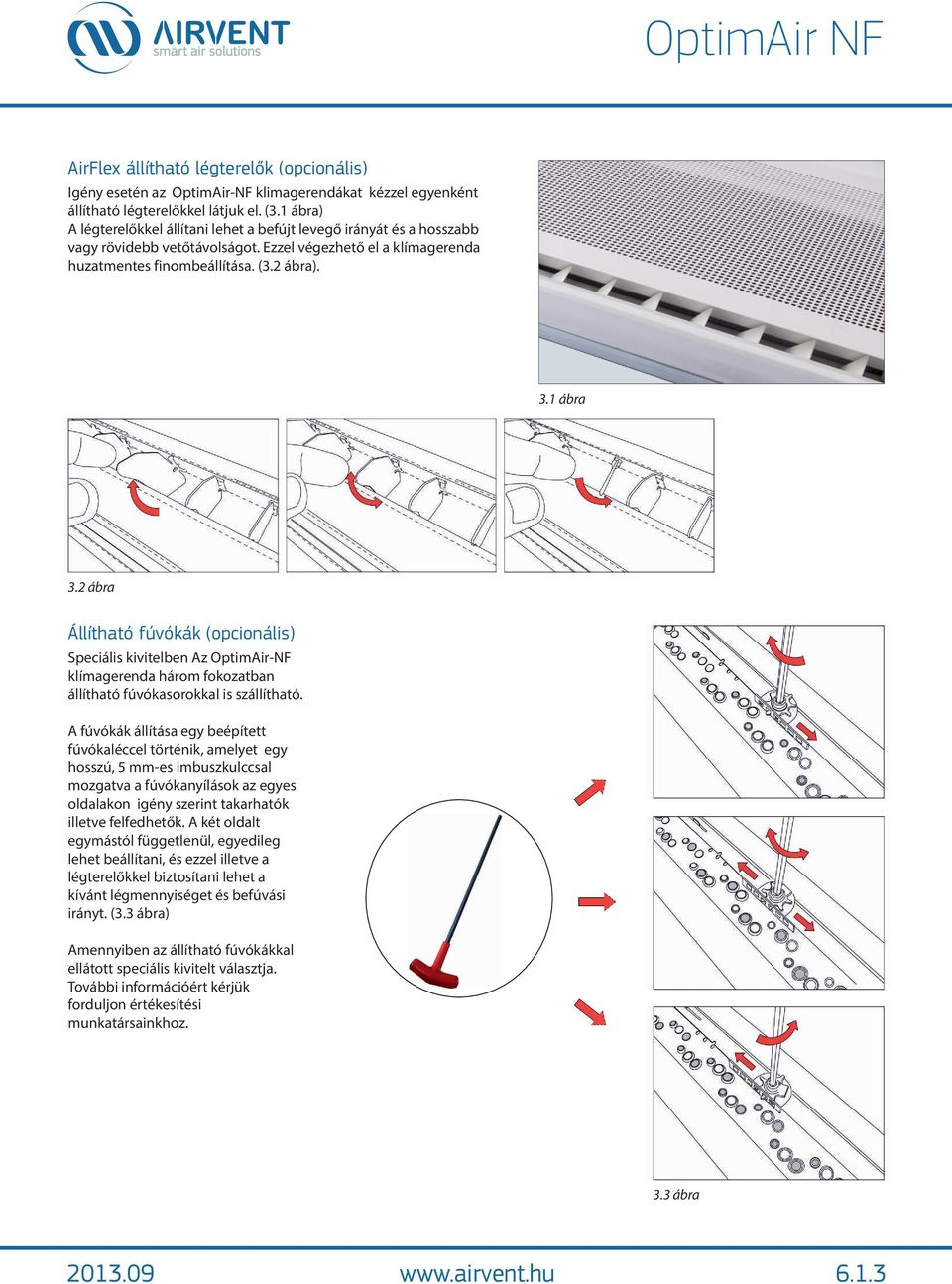 2 ábra Állítható fúvókák (opcionális) Speciális kivitelben Az OptimAir-NF klímagerenda három fokozatban állítható fúvókasorokkal is szállítható.