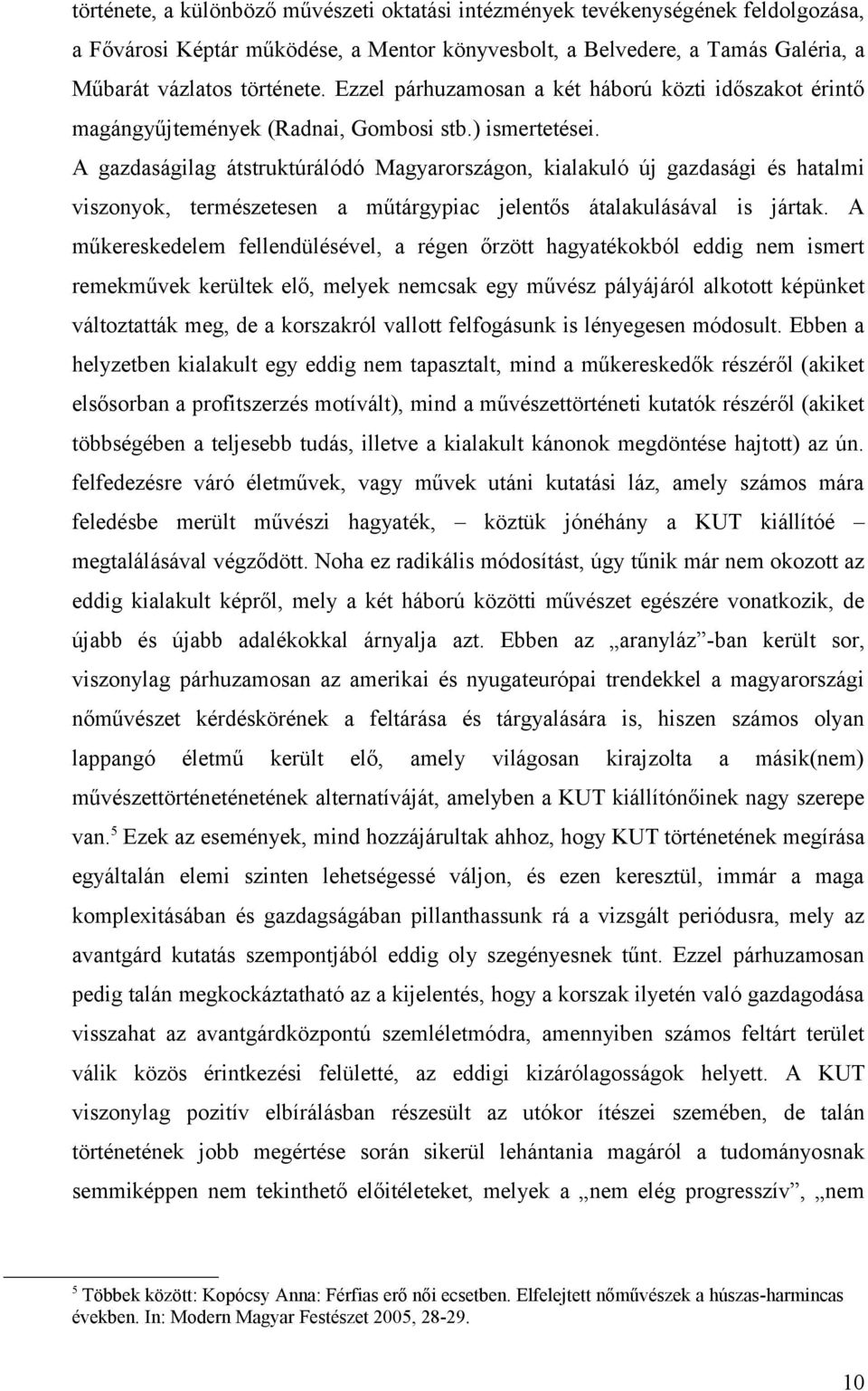 A gazdaságilag átstruktúrálódó Magyarországon, kialakuló új gazdasági és hatalmi viszonyok, természetesen a műtárgypiac jelentős átalakulásával is jártak.