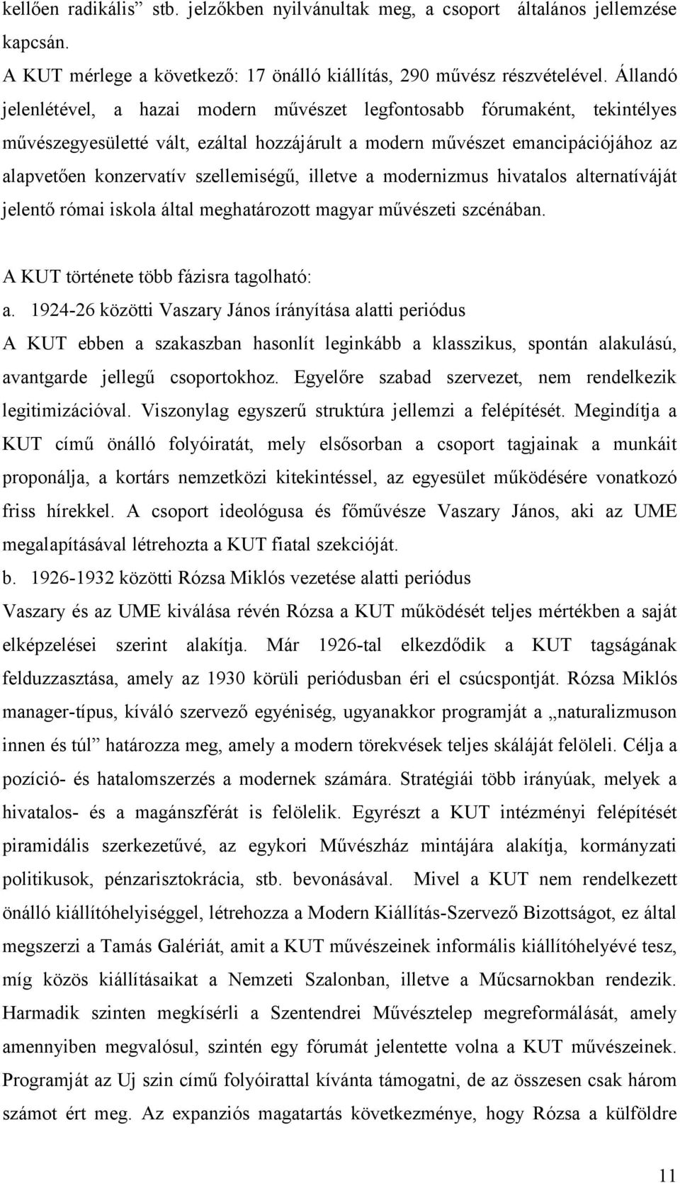 szellemiségű, illetve a modernizmus hivatalos alternatíváját jelentő római iskola által meghatározott magyar művészeti szcénában. A KUT története több fázisra tagolható: a.