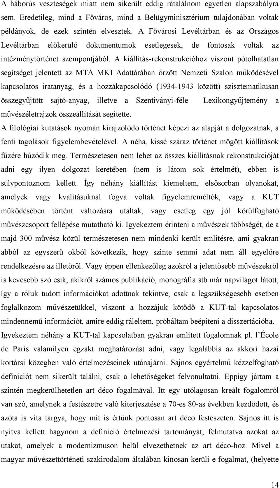 A kiállítás-rekonstrukcióhoz viszont pótolhatatlan segítséget jelentett az MTA MKI Adattárában őrzött Nemzeti Szalon működésével kapcsolatos iratanyag, és a hozzákapcsolódó (1934-1943 között)