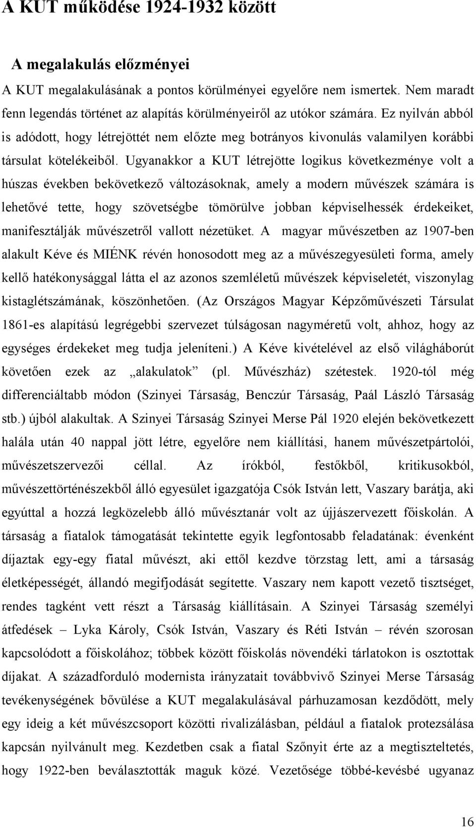 Ez nyilván abból is adódott, hogy létrejöttét nem előzte meg botrányos kivonulás valamilyen korábbi társulat kötelékeiből.