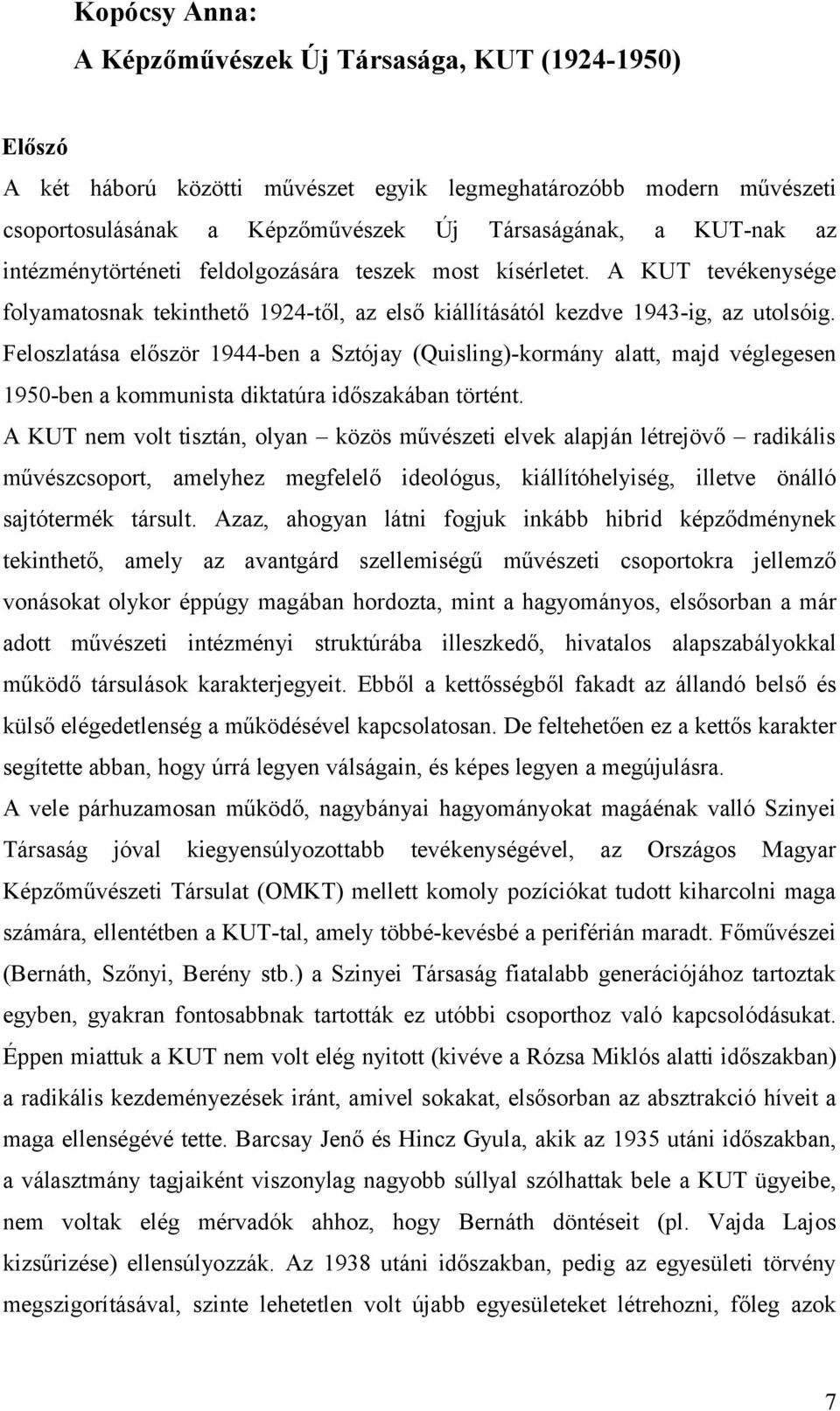 Feloszlatása először 1944-ben a Sztójay (Quisling)-kormány alatt, majd véglegesen 1950-ben a kommunista diktatúra időszakában történt.