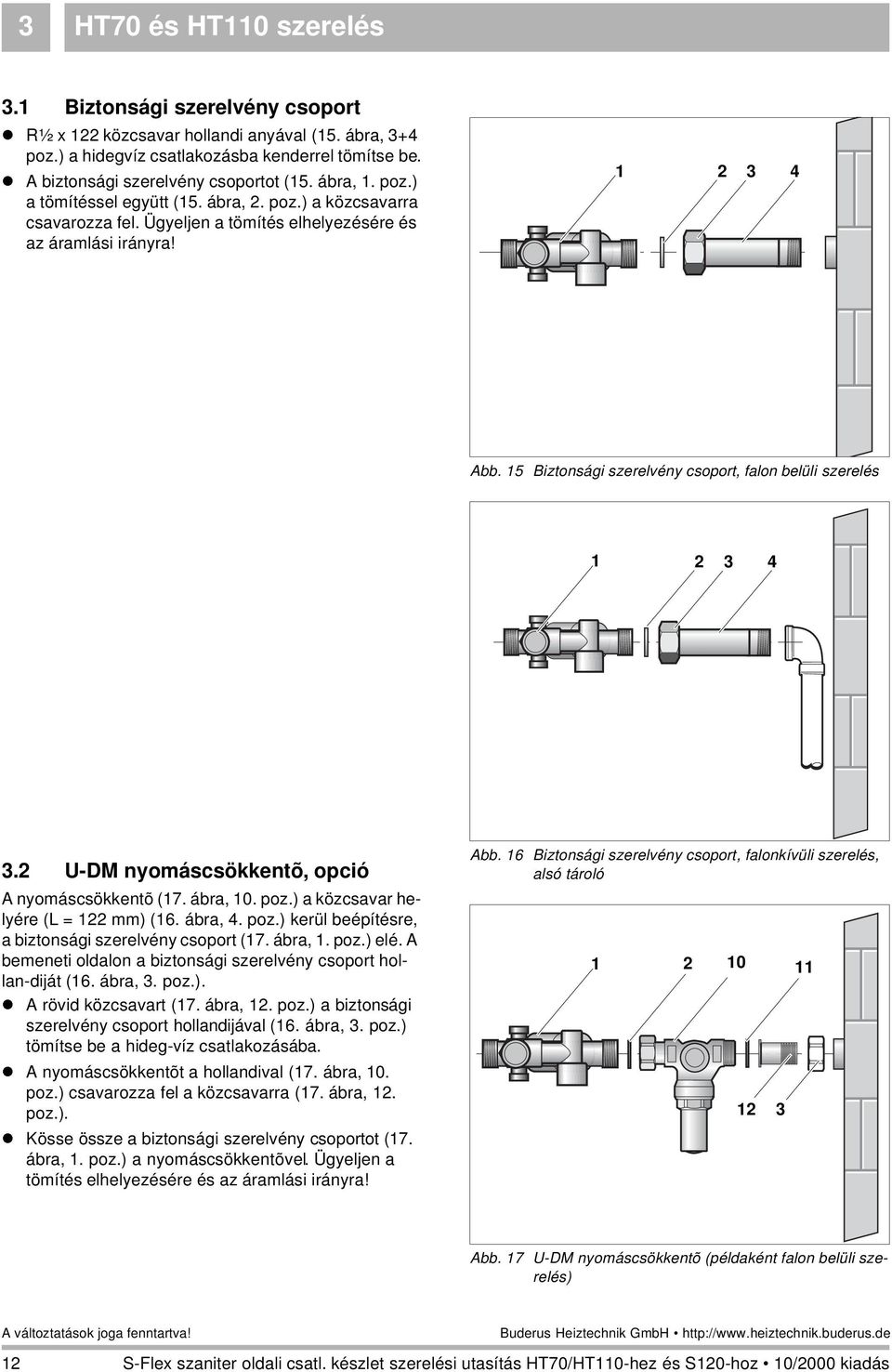 15 Biztonsági szerelvény csoport, falon belüli szerelés 1 2 3 4 3.2 U-DM nyomáscsökkentõ, opció A nyomáscsökkentõ (1. ábra, 10. poz.) a közcsavar helyére (L = 122 mm) (1. ábra, 4. poz.) kerül beépítésre, a biztonsági szerelvény csoport (1.