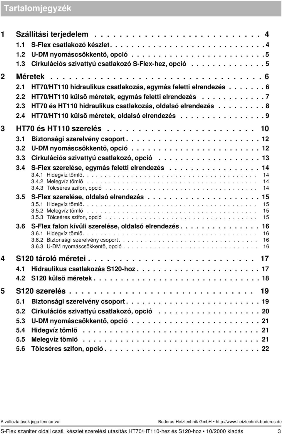 ........... 2.3 HT0 és HT110 hidraulikus csatlakozás, oldalsó elrendezés......... 8 2.4 HT0/HT110 külsõ méretek, oldalsó elrendezés................ 9 3 HT0 és HT110 szerelés........................ 10 3.