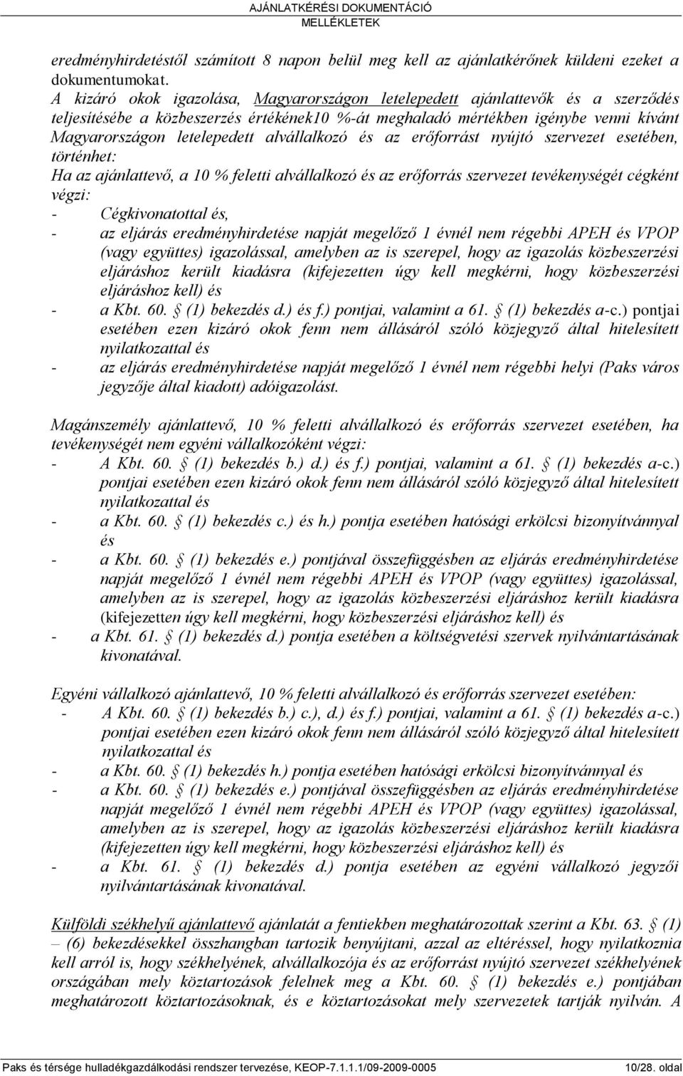 alvállalkozó és az erőforrást nyújtó szervezet esetében, történhet: Ha az ajánlattevő, a 10 % feletti alvállalkozó és az erőforrás szervezet tevékenységét cégként végzi: - Cégkivonatottal és, - az