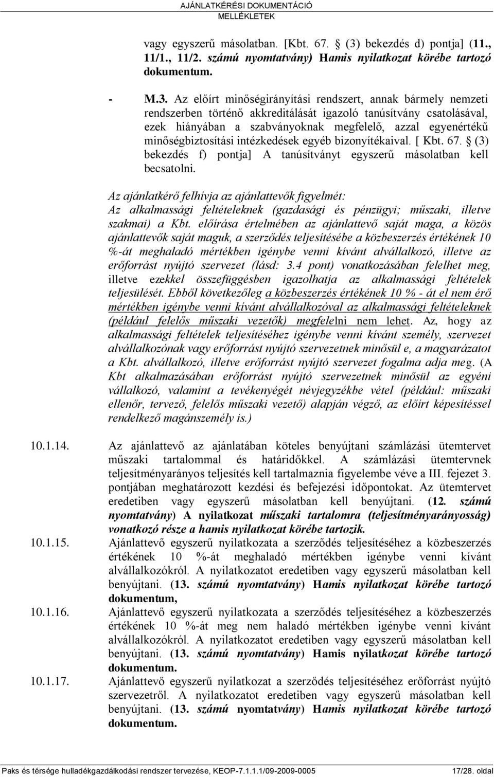 Az előírt minőségirányítási rendszert, annak bármely nemzeti rendszerben történő akkreditálását igazoló tanúsítvány csatolásával, ezek hiányában a szabványoknak megfelelő, azzal egyenértékű