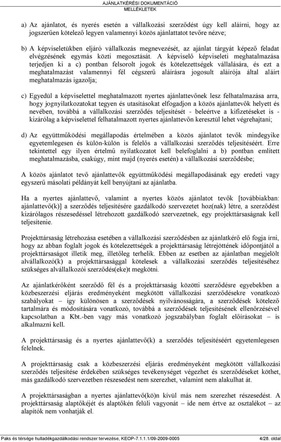 A képviselő képviseleti meghatalmazása terjedjen ki a c) pontban felsorolt jogok és kötelezettségek vállalására, és ezt a meghatalmazást valamennyi fél cégszerű aláírásra jogosult aláírója által