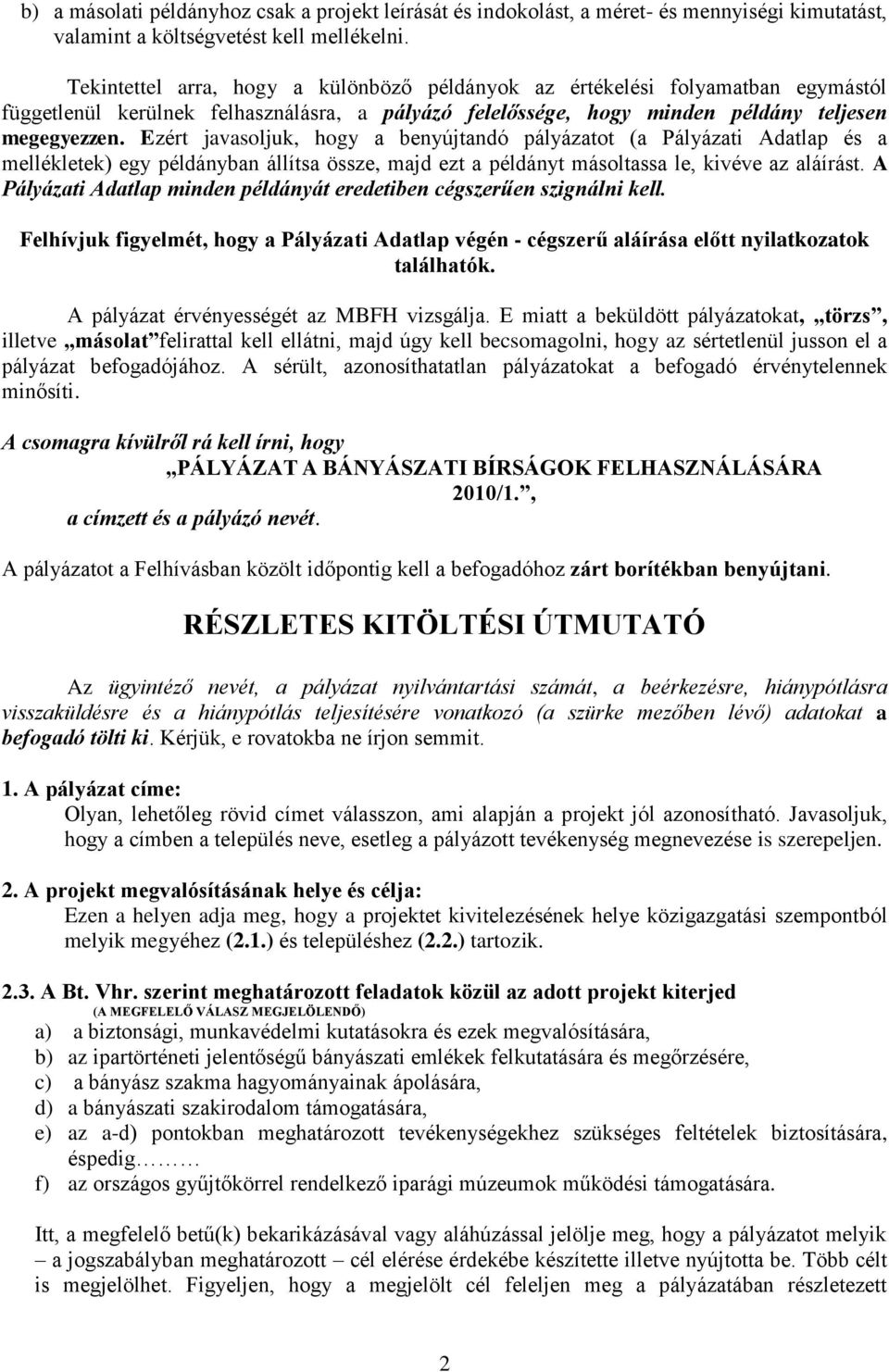 Ezért javasoljuk, hogy a benyújtandó pályázatot (a Pályázati Adatlap és a mellékletek) egy példányban állítsa össze, majd ezt a példányt másoltassa le, kivéve az aláírást.