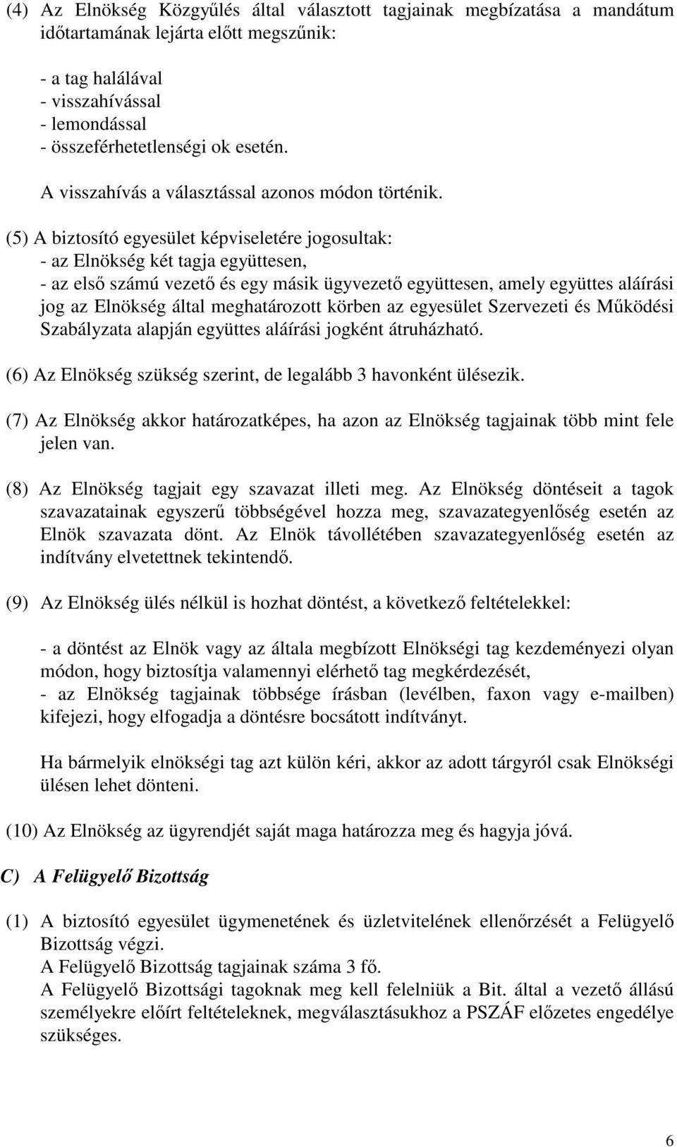 (5) A biztosító egyesület képviseletére jogosultak: - az Elnökség két tagja együttesen, - az els számú vezet és egy másik ügyvezet együttesen, amely együttes aláírási jog az Elnökség által