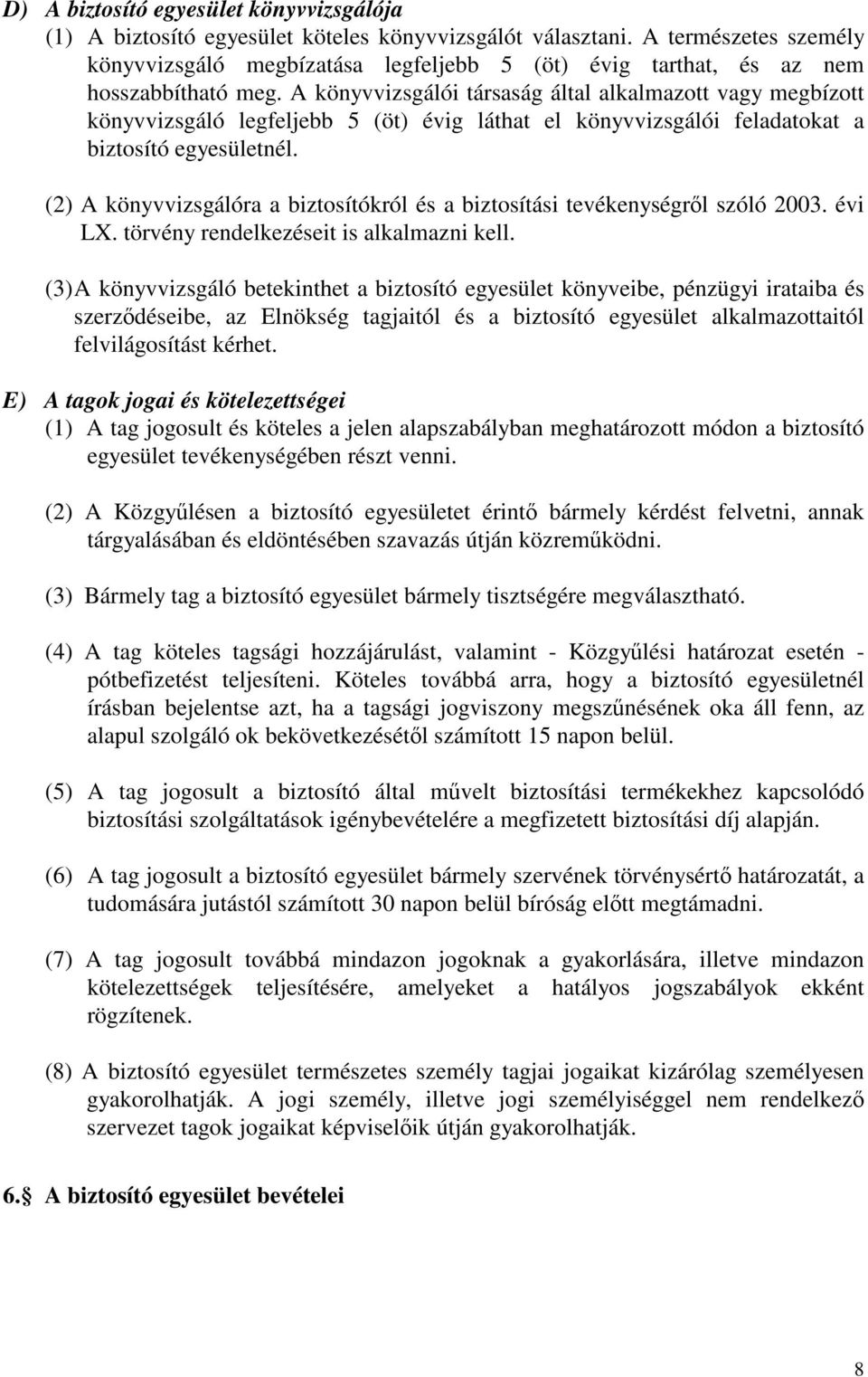 A könyvvizsgálói társaság által alkalmazott vagy megbízott könyvvizsgáló legfeljebb 5 (öt) évig láthat el könyvvizsgálói feladatokat a biztosító egyesületnél.