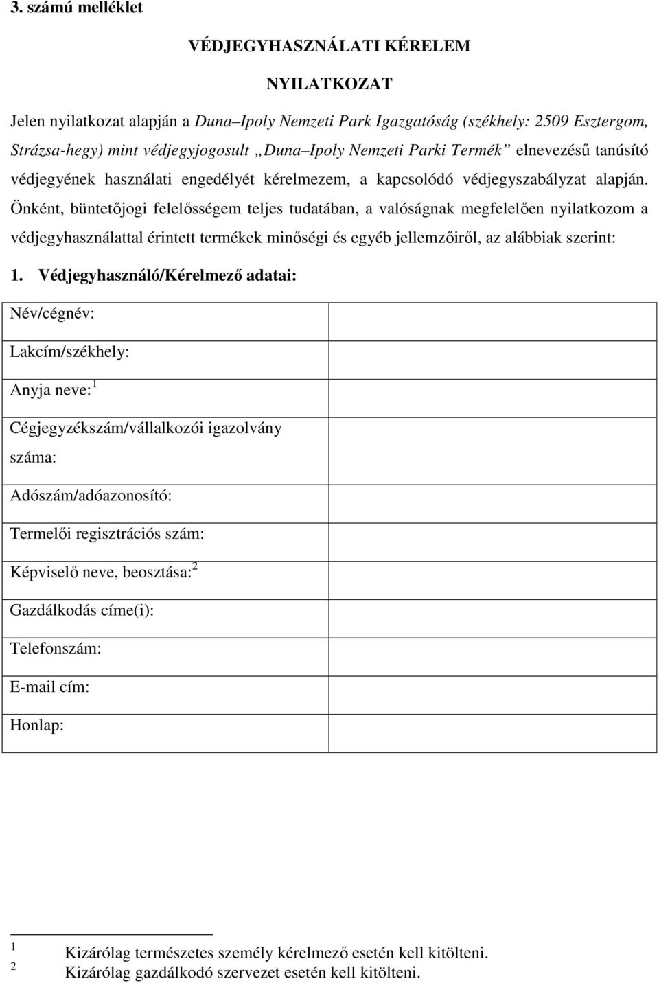 Önként, büntetőjogi felelősségem teljes tudatában, a valóságnak megfelelően nyilatkozom a védjegyhasználattal érintett termékek minőségi és egyéb jellemzőiről, az alábbiak szerint: 1.