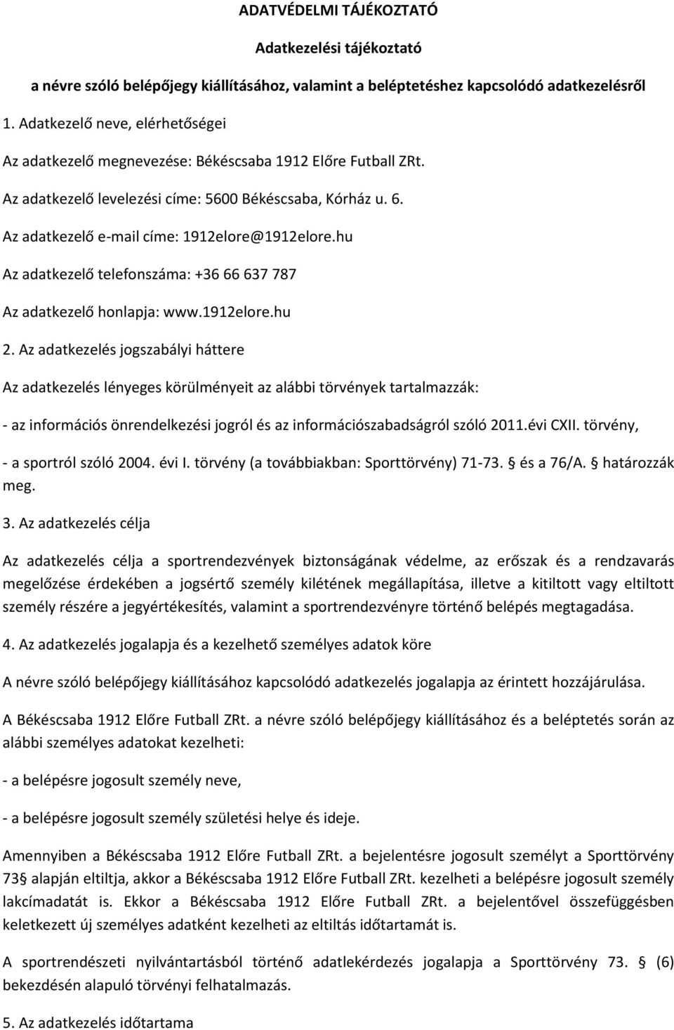 Az adatkezelő e-mail címe: 1912elore@1912elore.hu Az adatkezelő telefonszáma: +36 66 637 787 Az adatkezelő honlapja: www.1912elore.hu 2.