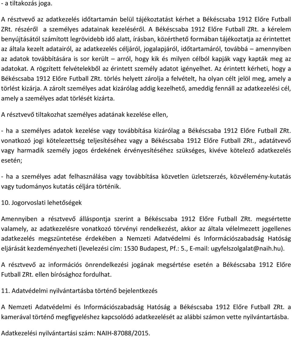 a kérelem benyújtásától számított legrövidebb idő alatt, írásban, közérthető formában tájékoztatja az érintettet az általa kezelt adatairól, az adatkezelés céljáról, jogalapjáról, időtartamáról,