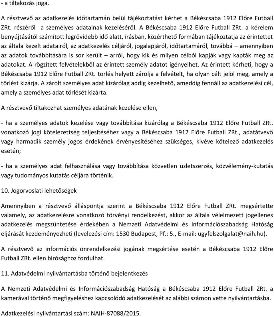 a kérelem benyújtásától számított legrövidebb idő alatt, írásban, közérthető formában tájékoztatja az érintettet az általa kezelt adatairól, az adatkezelés céljáról, jogalapjáról, időtartamáról,