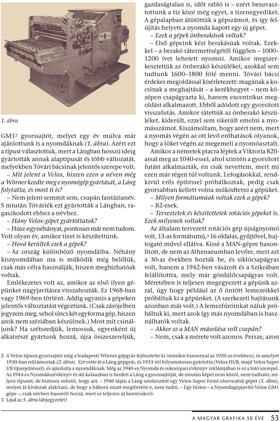 Mit jelent a Velox, hiszen ezen a néven még a Wörner kezdte meg e nyomógép gyártását, a Láng folytatta, és most ti is? Nem jelent semmit sem, csupán fantázianév.