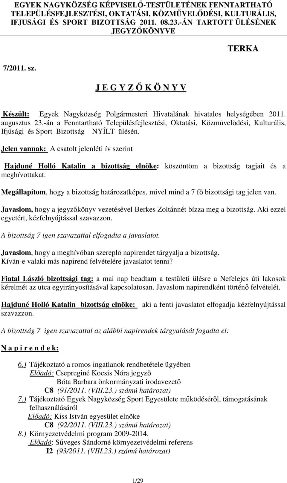 Jelen vannak: A csatolt jelenléti ív szerint Hajduné Holló Katalin a bizottság elnöke: köszöntöm a bizottság tagjait és a meghívottakat.