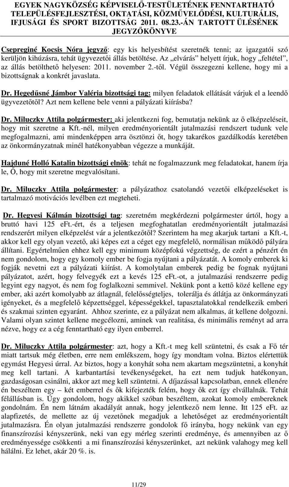 Hegedűsné Jámbor Valéria bizottsági tag: milyen feladatok ellátását várjuk el a leendő ügyvezetőtől? Azt nem kellene bele venni a pályázati kiírásba? Dr.