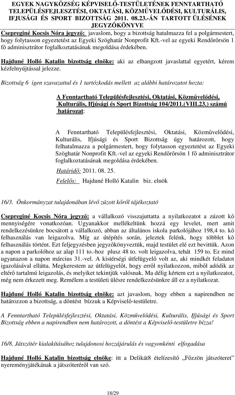 Bizottság 6 igen szavazattal és 1 tartózkodás mellett az alábbi határozatot hozta: Kulturális, Ifjúsági és Sport Bizottság 104/2011.(VIII.23.