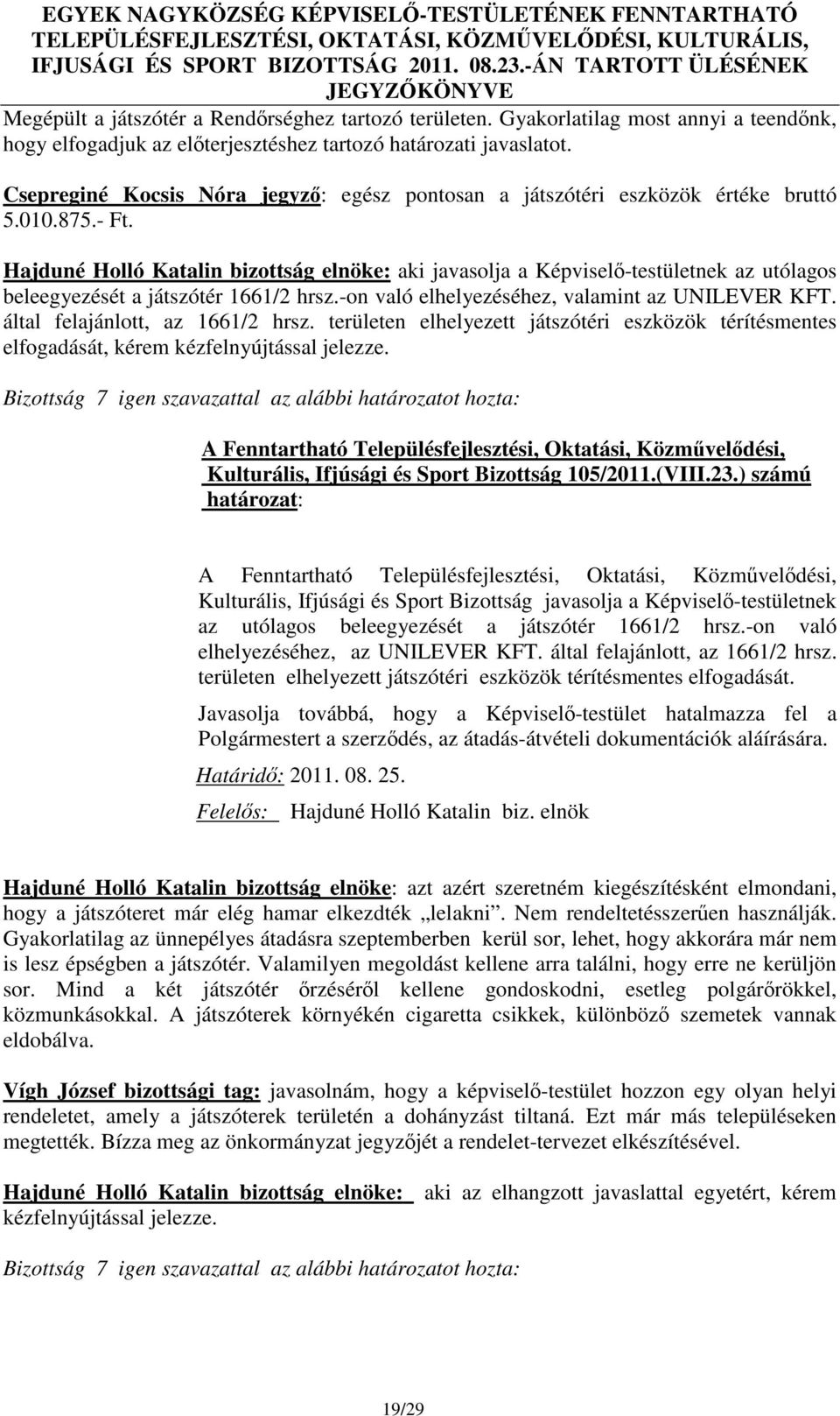 Hajduné Holló Katalin bizottság elnöke: aki javasolja a Képviselő-testületnek az utólagos beleegyezését a játszótér 1661/2 hrsz.-on való elhelyezéséhez, valamint az UNILEVER KFT.