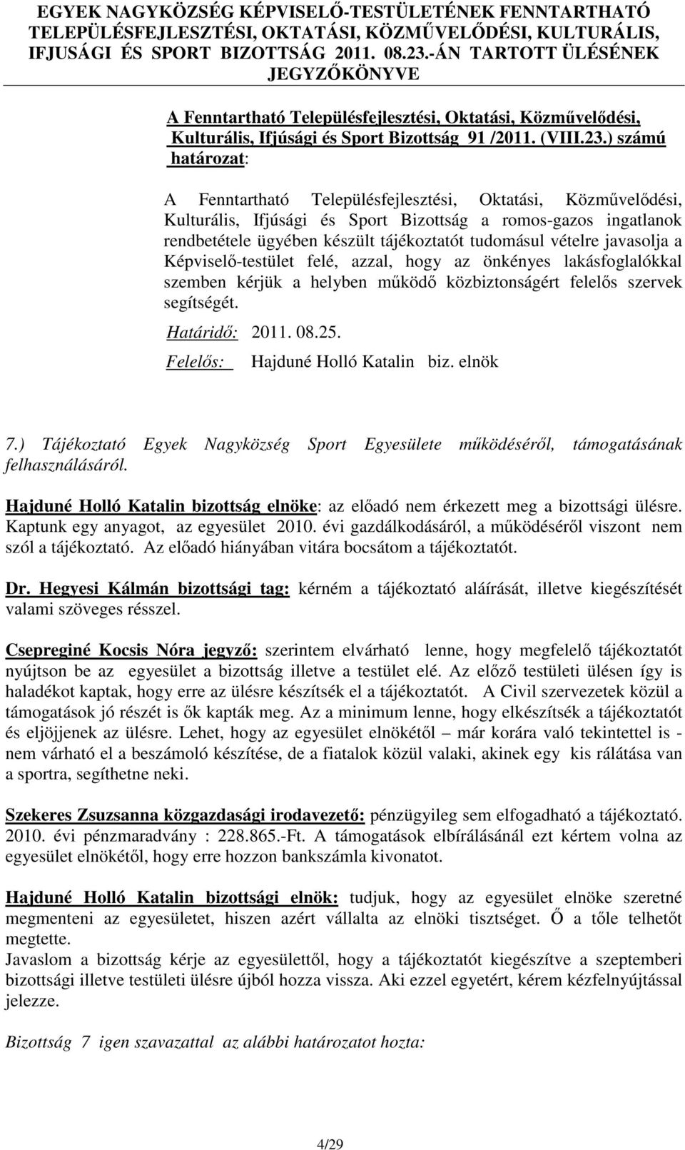 lakásfoglalókkal szemben kérjük a helyben működő közbiztonságért felelős szervek segítségét. Határidő: 2011. 08.25. Felelős: Hajduné Holló Katalin biz. elnök 7.